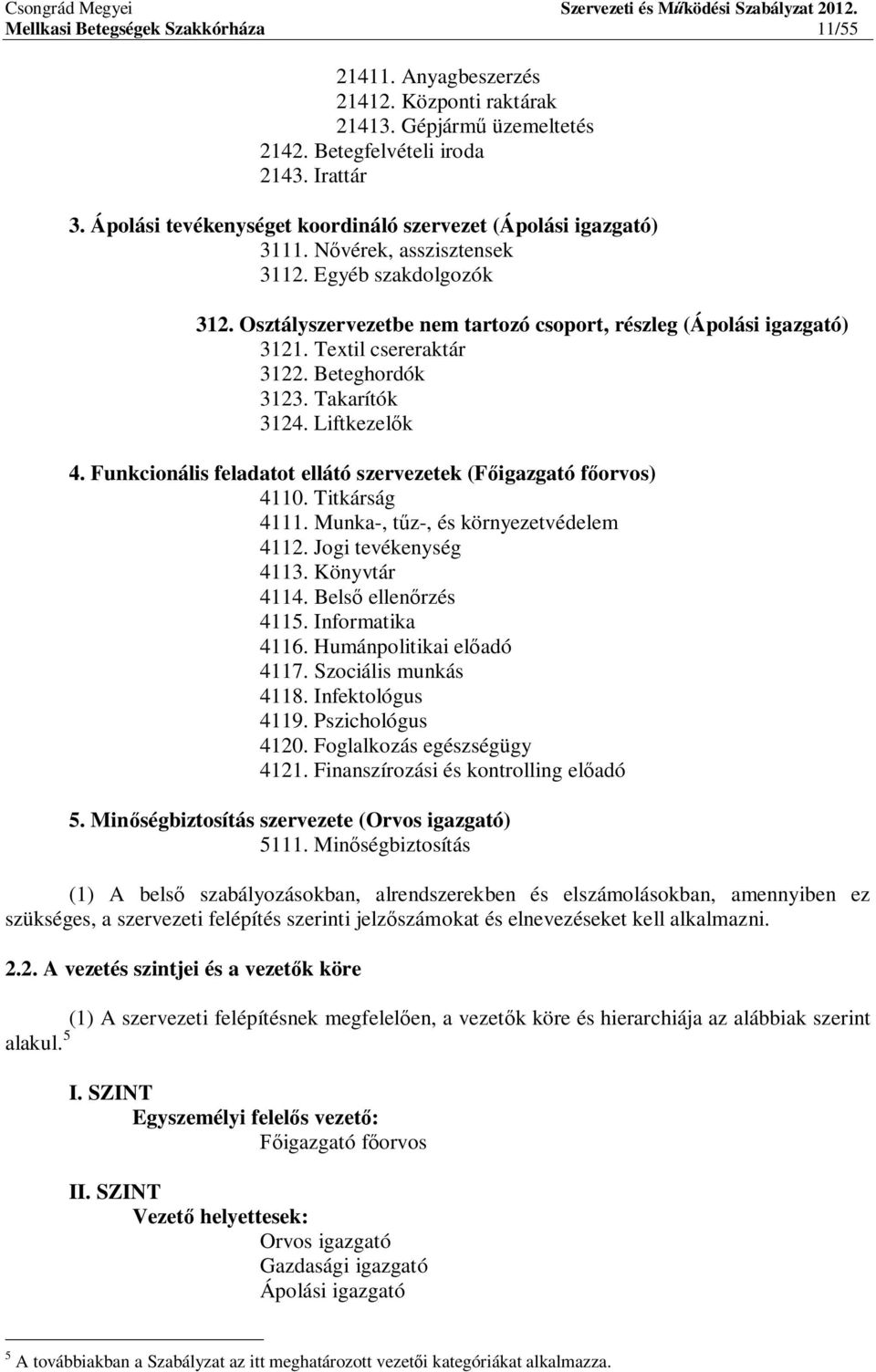 Textil csereraktár 3122. Beteghordók 3123. Takarítók 3124. Liftkezel k 4. Funkcionális feladatot ellátó szervezetek (F igazgató f orvos) 4110. Titkárság 4111. Munka-, t z-, és környezetvédelem 4112.