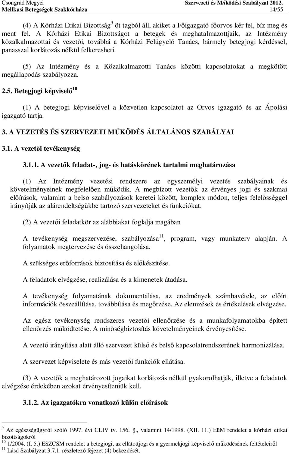 felkeresheti. (5) Az Intézmény és a Közalkalmazotti Tanács közötti kapcsolatokat a megkötött megállapodás szabályozza. 2.5. Betegjogi képvisel 10 (1) A betegjogi képvisel vel a közvetlen kapcsolatot az Orvos igazgató és az Ápolási igazgató tartja.