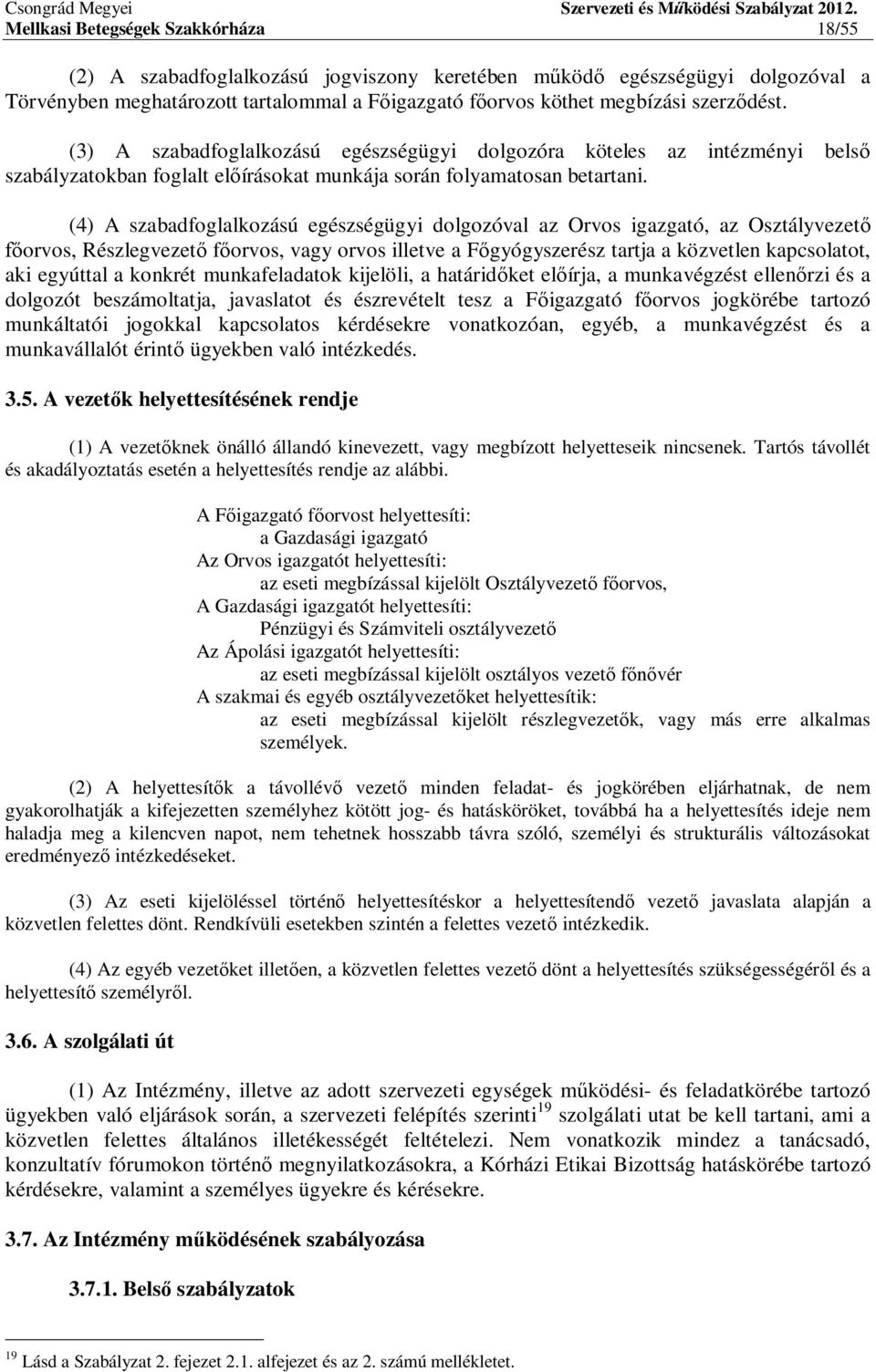 (4) A szabadfoglalkozású egészségügyi dolgozóval az Orvos igazgató, az Osztályvezet orvos, Részlegvezet f orvos, vagy orvos illetve a F gyógyszerész tartja a közvetlen kapcsolatot, aki egyúttal a