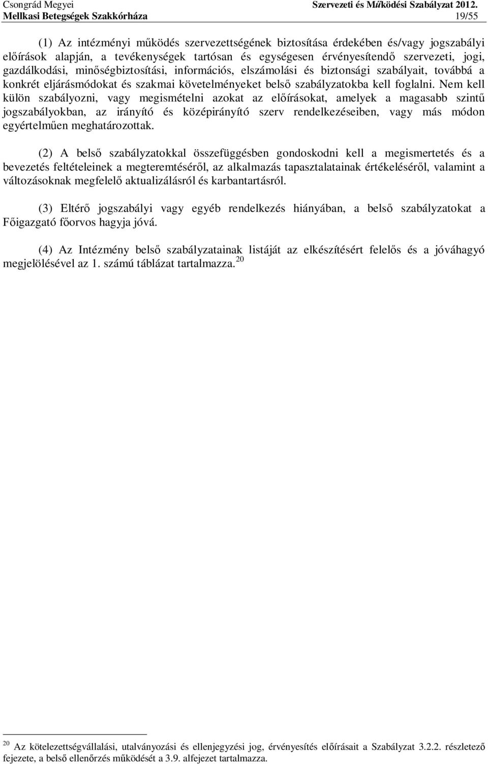 Nem kell külön szabályozni, vagy megismételni azokat az el írásokat, amelyek a magasabb szint jogszabályokban, az irányító és középirányító szerv rendelkezéseiben, vagy más módon egyértelm en