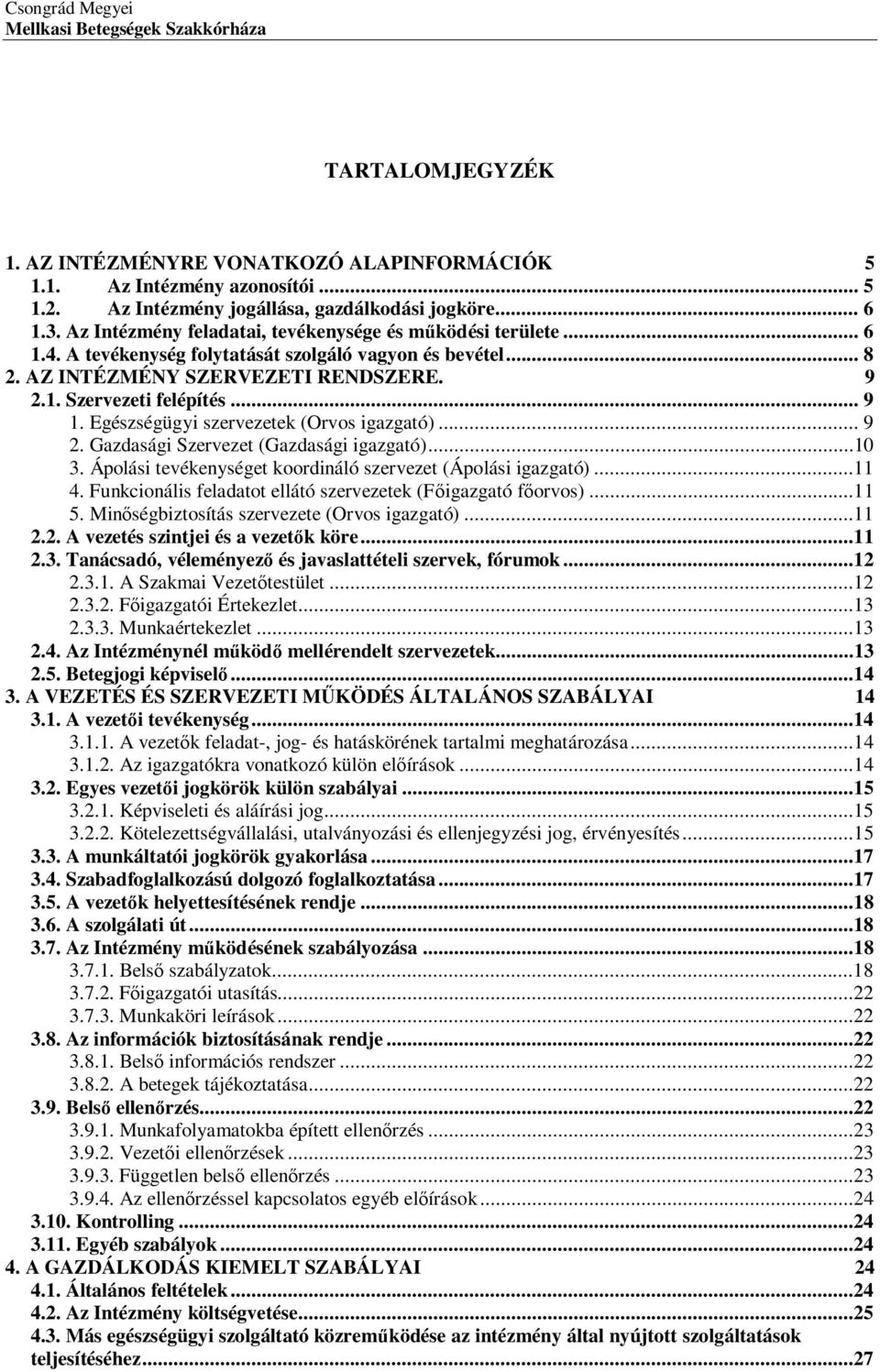 Egészségügyi szervezetek (Orvos igazgató)... 9 2. Gazdasági Szervezet (Gazdasági igazgató)...10 3. Ápolási tevékenységet koordináló szervezet (Ápolási igazgató)...11 4.