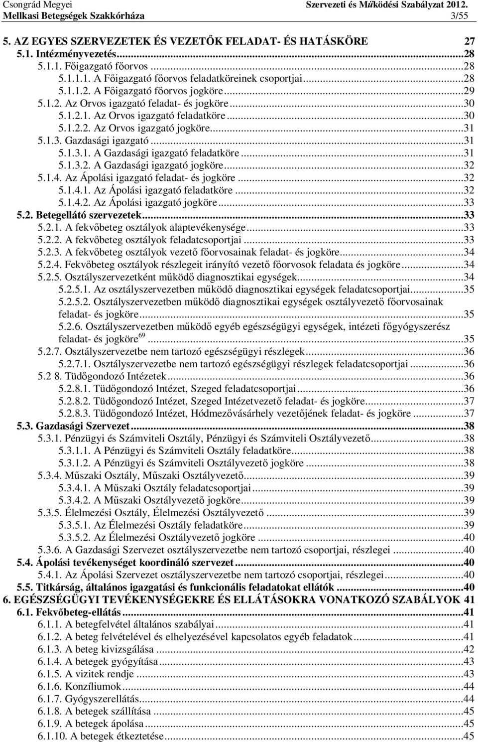 ..31 5.1.3.1. A Gazdasági igazgató feladatköre...31 5.1.3.2. A Gazdasági igazgató jogköre...32 5.1.4. Az Ápolási igazgató feladat- és jogköre...32 5.1.4.1. Az Ápolási igazgató feladatköre...32 5.1.4.2. Az Ápolási igazgató jogköre.