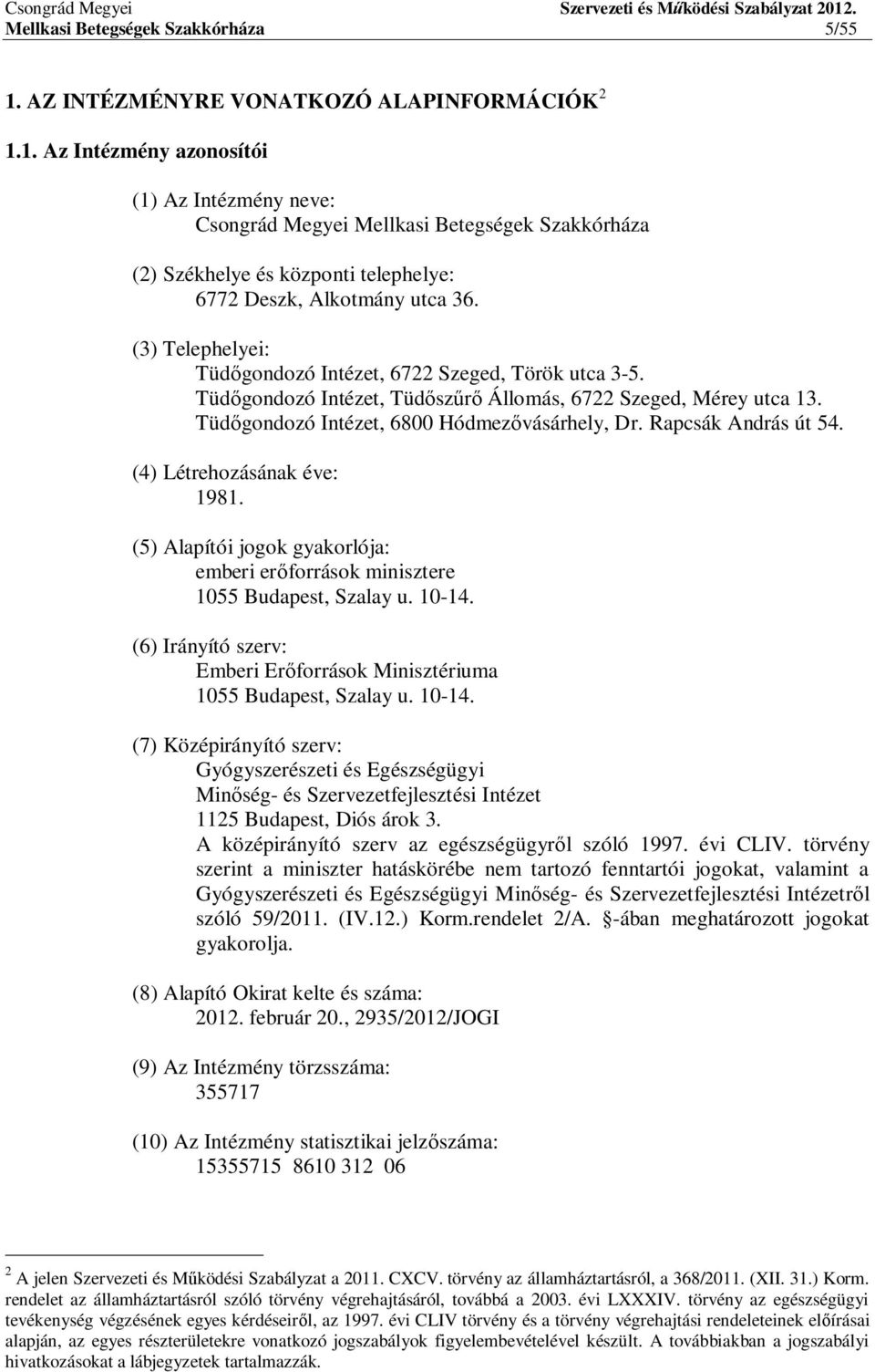 1. Az Intézmény azonosítói (1) Az Intézmény neve: Csongrád Megyei Mellkasi Betegségek Szakkórháza (2) Székhelye és központi telephelye: 6772 Deszk, Alkotmány utca 36.