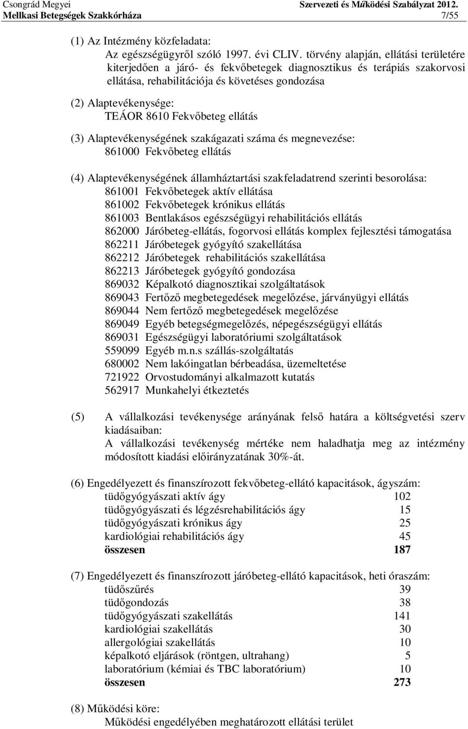 beteg ellátás (3) Alaptevékenységének szakágazati száma és megnevezése: 861000 Fekv beteg ellátás (4) Alaptevékenységének államháztartási szakfeladatrend szerinti besorolása: 861001 Fekv betegek