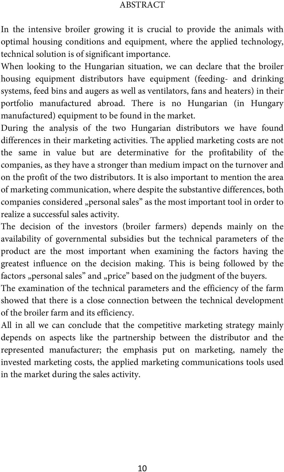 When looking to the Hungarian situation, we can declare that the broiler housing equipment distributors have equipment (feeding- and drinking systems, feed bins and augers as well as ventilators,