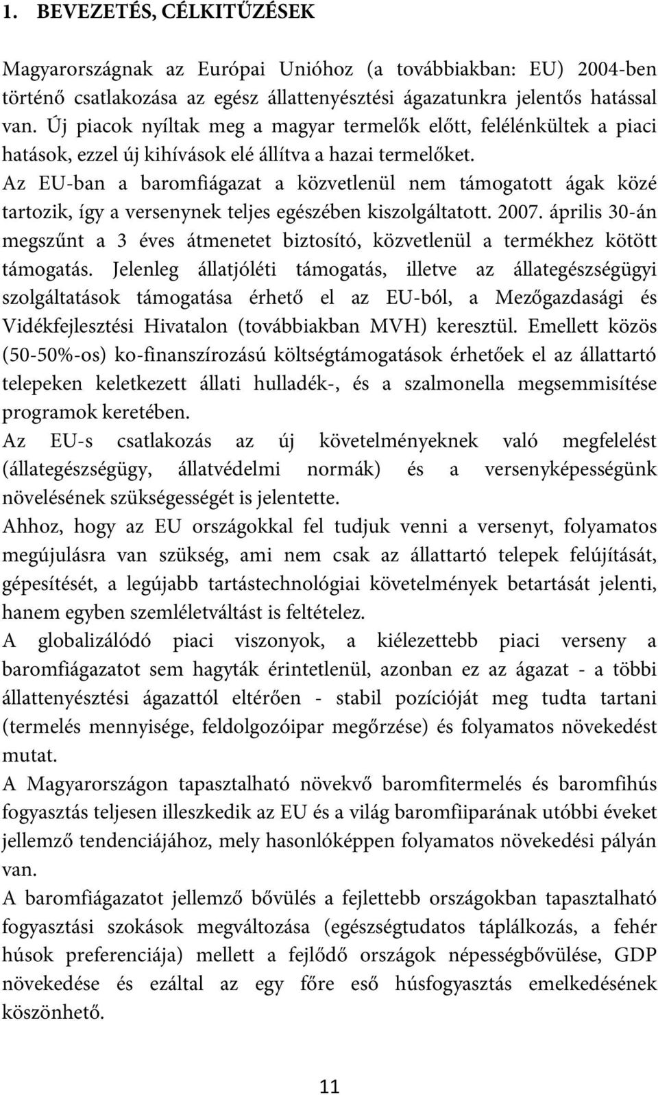 Az EU-ban a baromfiágazat a közvetlenül nem támogatott ágak közé tartozik, így a versenynek teljes egészében kiszolgáltatott. 2007.