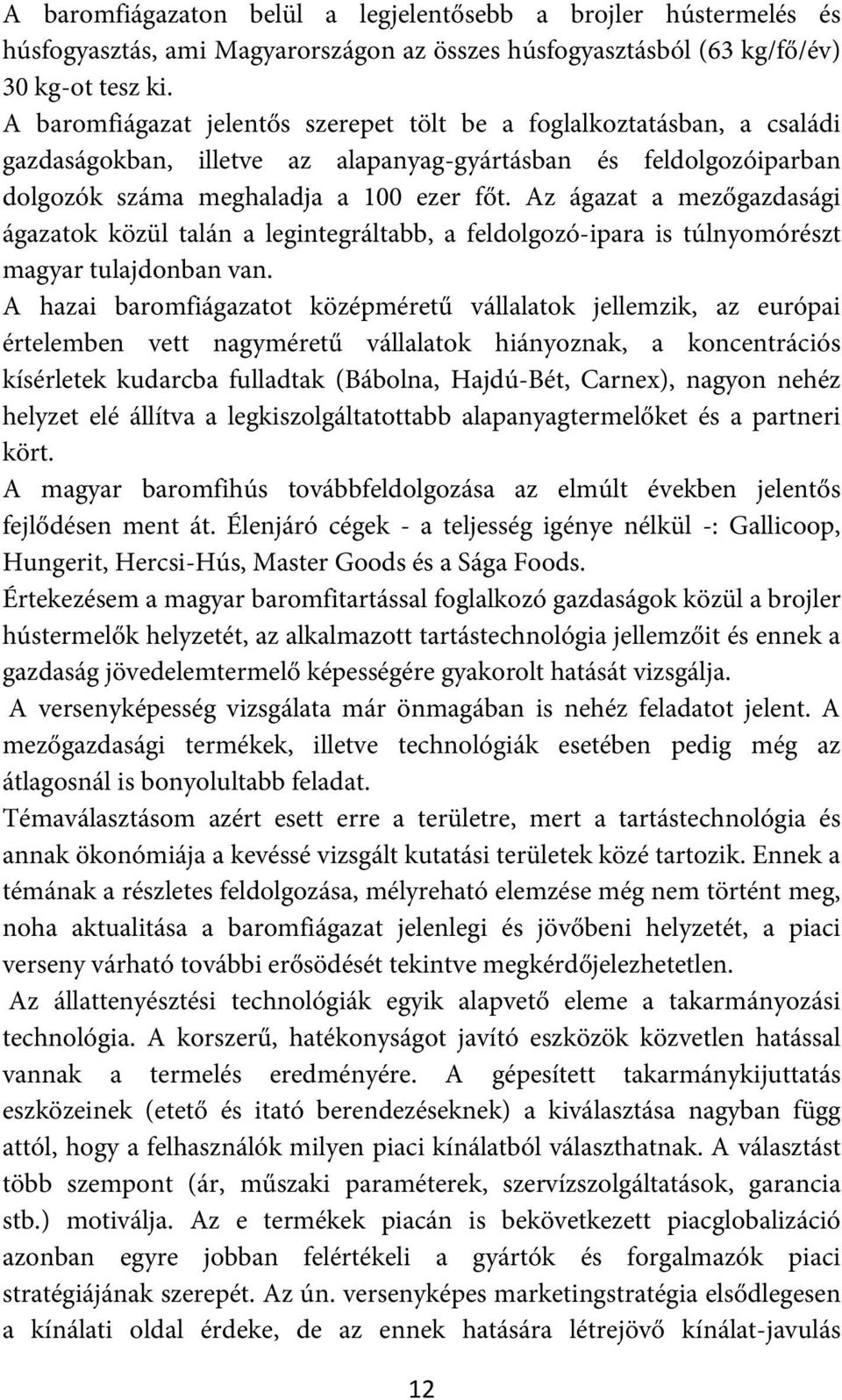 Az ágazat a mezőgazdasági ágazatok közül talán a legintegráltabb, a feldolgozó-ipara is túlnyomórészt magyar tulajdonban van.