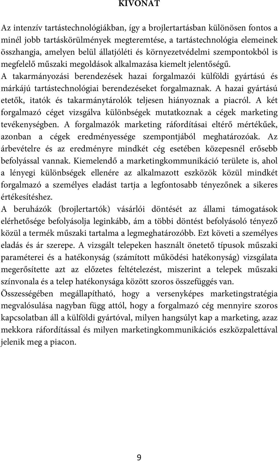 A takarmányozási berendezések hazai forgalmazói külföldi gyártású és márkájú tartástechnológiai berendezéseket forgalmaznak.