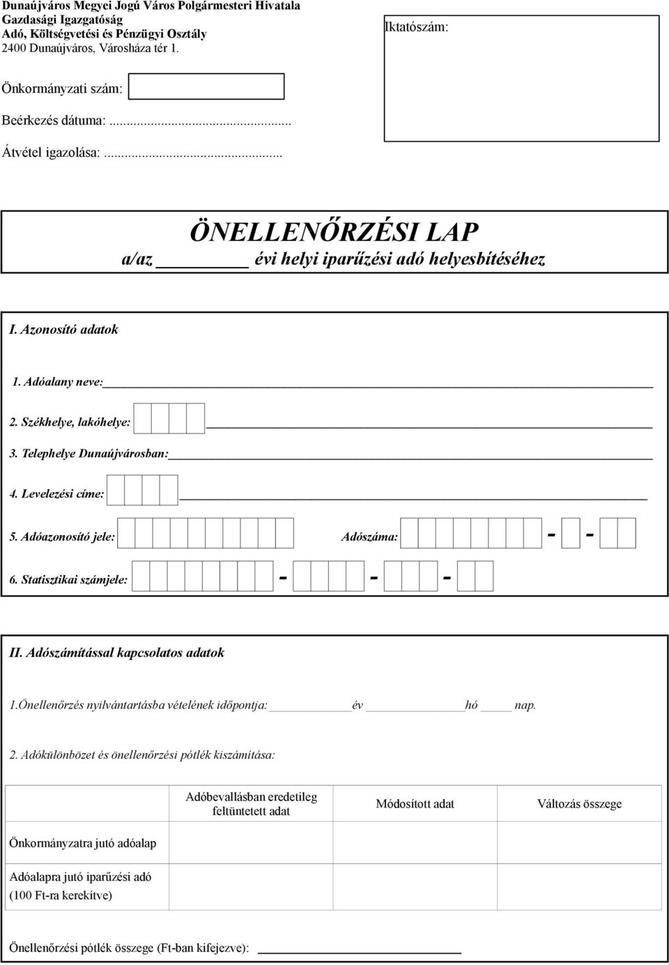 Székhelye, lakóhelye: 3. Telephelye Dunaújvárosban: 4. Levelezési címe: 5. Adóazonosító jele: Adószáma: - - 6. Statisztikai számjele: - - - II. Adószámítással kapcsolatos adatok 1.