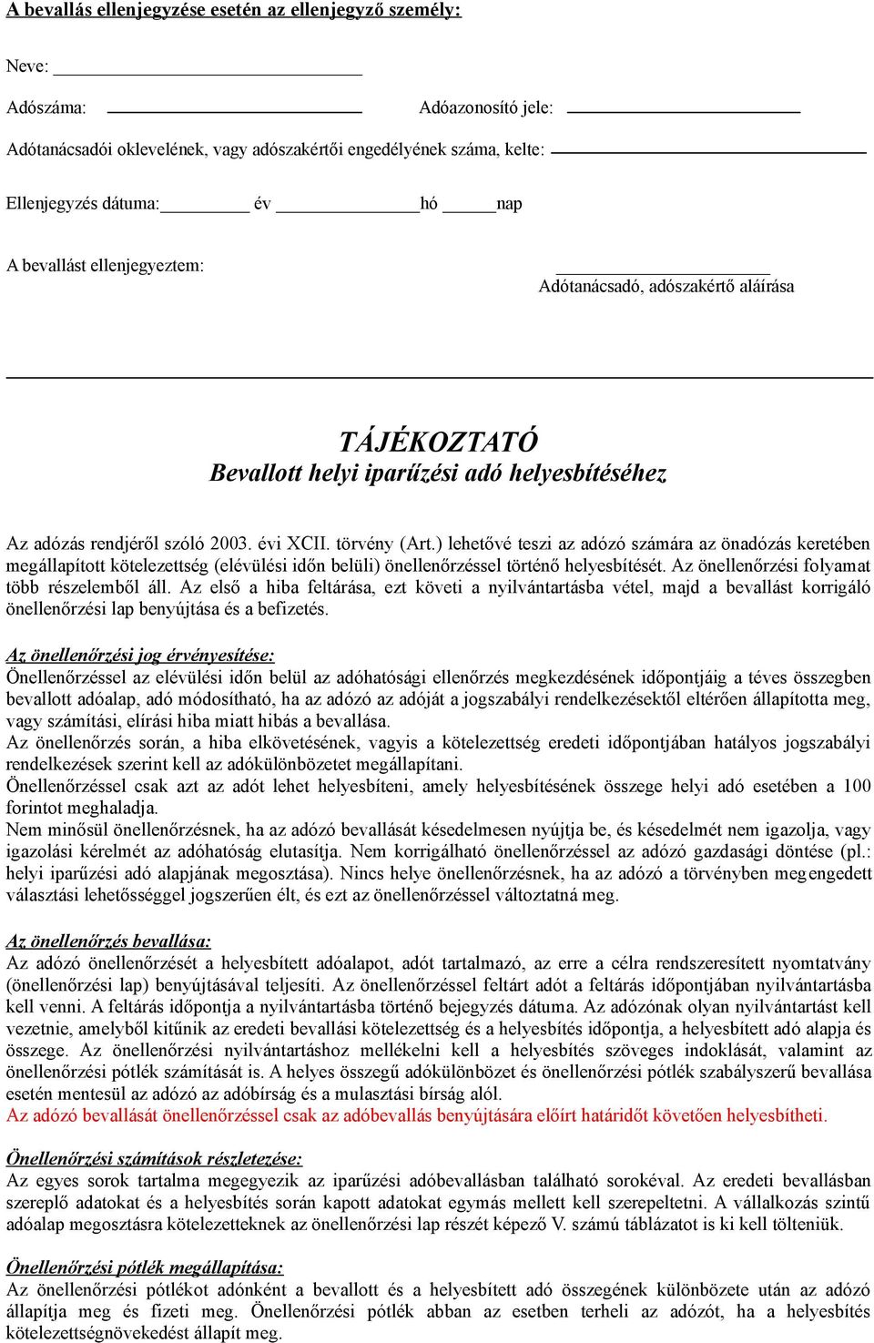 ) lehetővé teszi az adózó számára az önadózás keretében megállapított kötelezettség (elévülési időn belüli) önellenőrzéssel történő helyesbítését. Az önellenőrzési folyamat több részelemből áll.