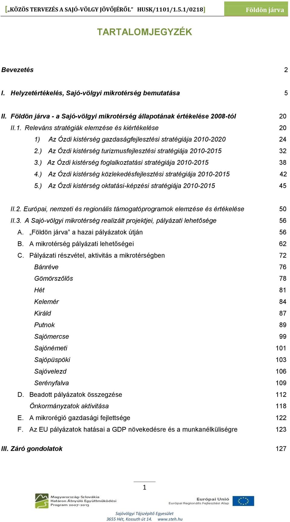 ) Az Ózdi kistérség turizmusfejlesztési stratégiája 2010-2015 32 3.) Az Ózdi kistérség foglalkoztatási stratégiája 2010-2015 38 4.) Az Ózdi kistérség közlekedésfejlesztési stratégiája 2010-2015 42 5.