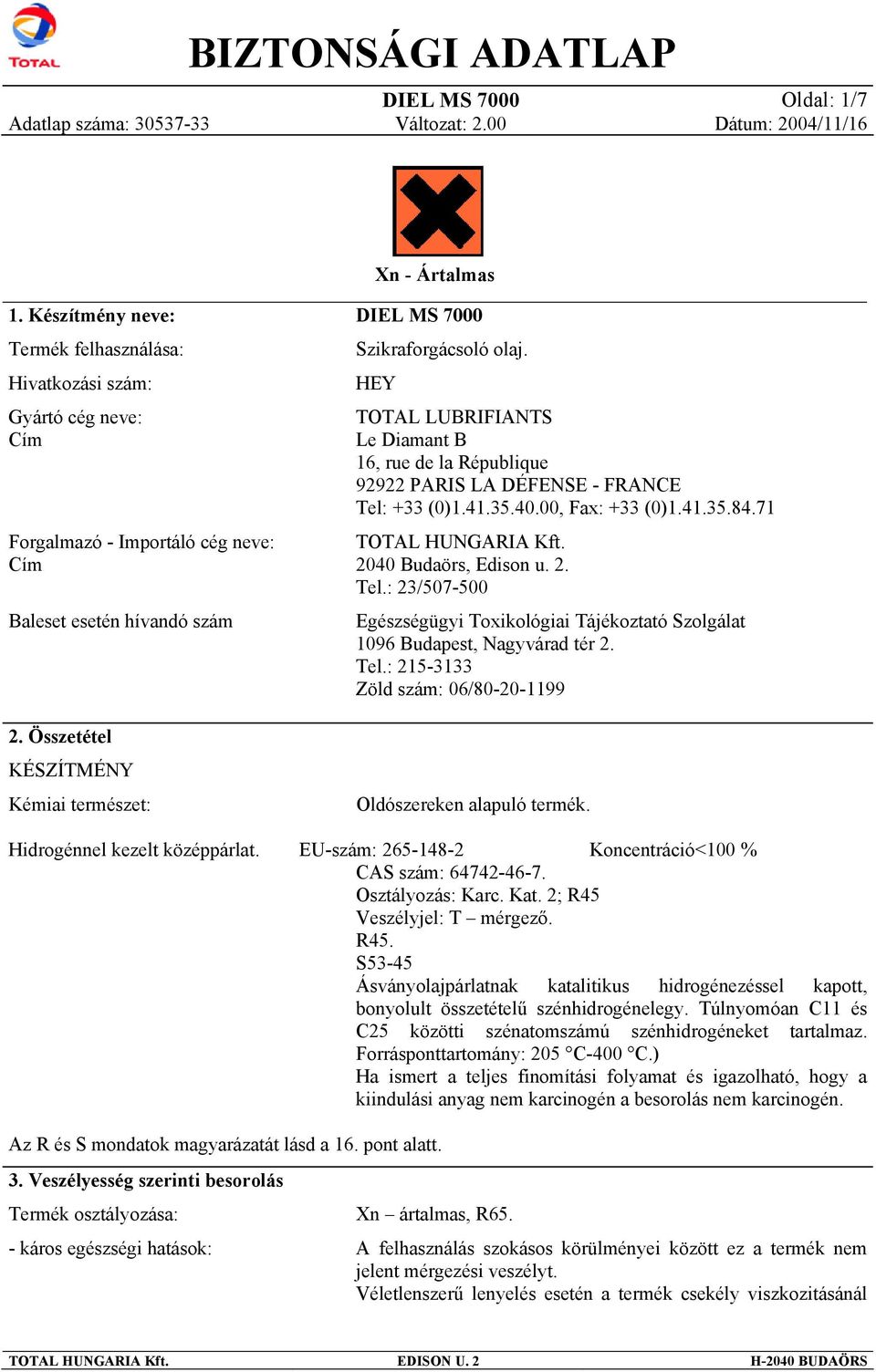 HEY TOTAL LUBRIFIANTS Le Diamant B 16, rue de la République 92922 PARIS LA DÉFENSE - FRANCE Tel: +33 (0)1.41.35.40.00, Fax: +33 (0)1.41.35.84.71 TOTAL HUNGARIA Kft. 2040 Budaörs, Edison u. 2. Tel.: 23/507-500 Egészségügyi Toxikológiai Tájékoztató Szolgálat 1096 Budapest, Nagyvárad tér 2.