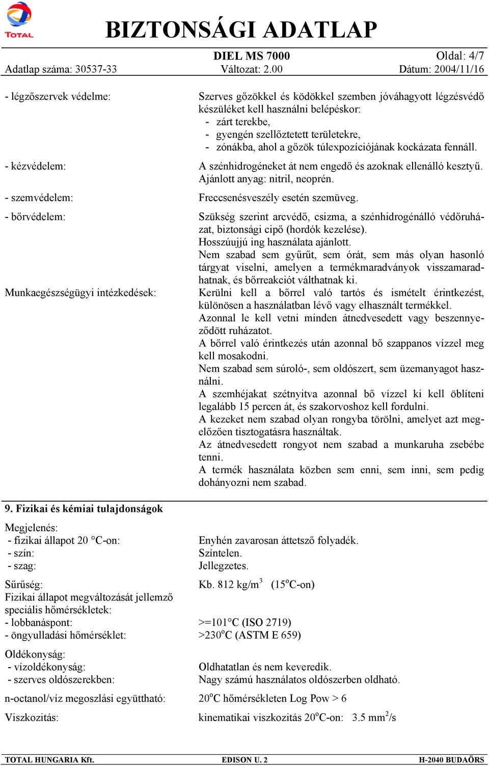 hőmérséklet: Oldékonyság: - vízoldékonyság: - szerves oldószerekben: n-octanol/víz megoszlási együttható: Viszkozitás: Szerves gőzökkel és ködökkel szemben jóváhagyott légzésvédő készüléket kell