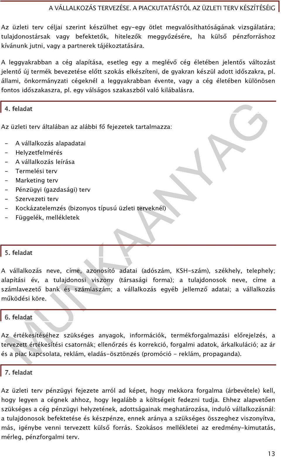 A leggyakrabban a cég alapítása, esetleg egy a meglévő cég életében jelentős változást jelentő új termék bevezetése előtt szokás elkészíteni, de gyakran készül adott időszakra, pl.