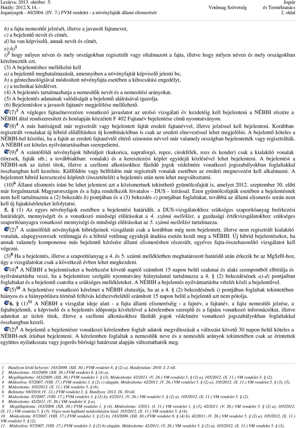 (3) A bejelentéshez mellékelni kell a) a bejelentő meghatalmazását, amennyiben a növényfajtát képviselő jelenti be, b) a géntechnológiával módosított növényfajta esetében a kibocsátási engedélyt, c)