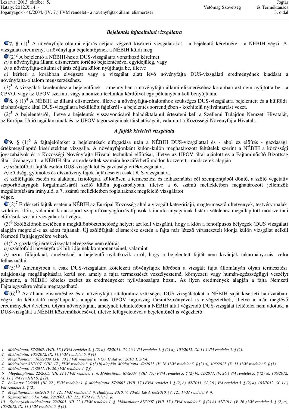 (2) 2 A bejelentő a NÉBIH-hez a DUS-vizsgálatra vonatkozó kérelmet a) a növényfajta állami elismerésre történő bejelentésével egyidejűleg, vagy b) a növényfajta-oltalmi eljárás céljára külön