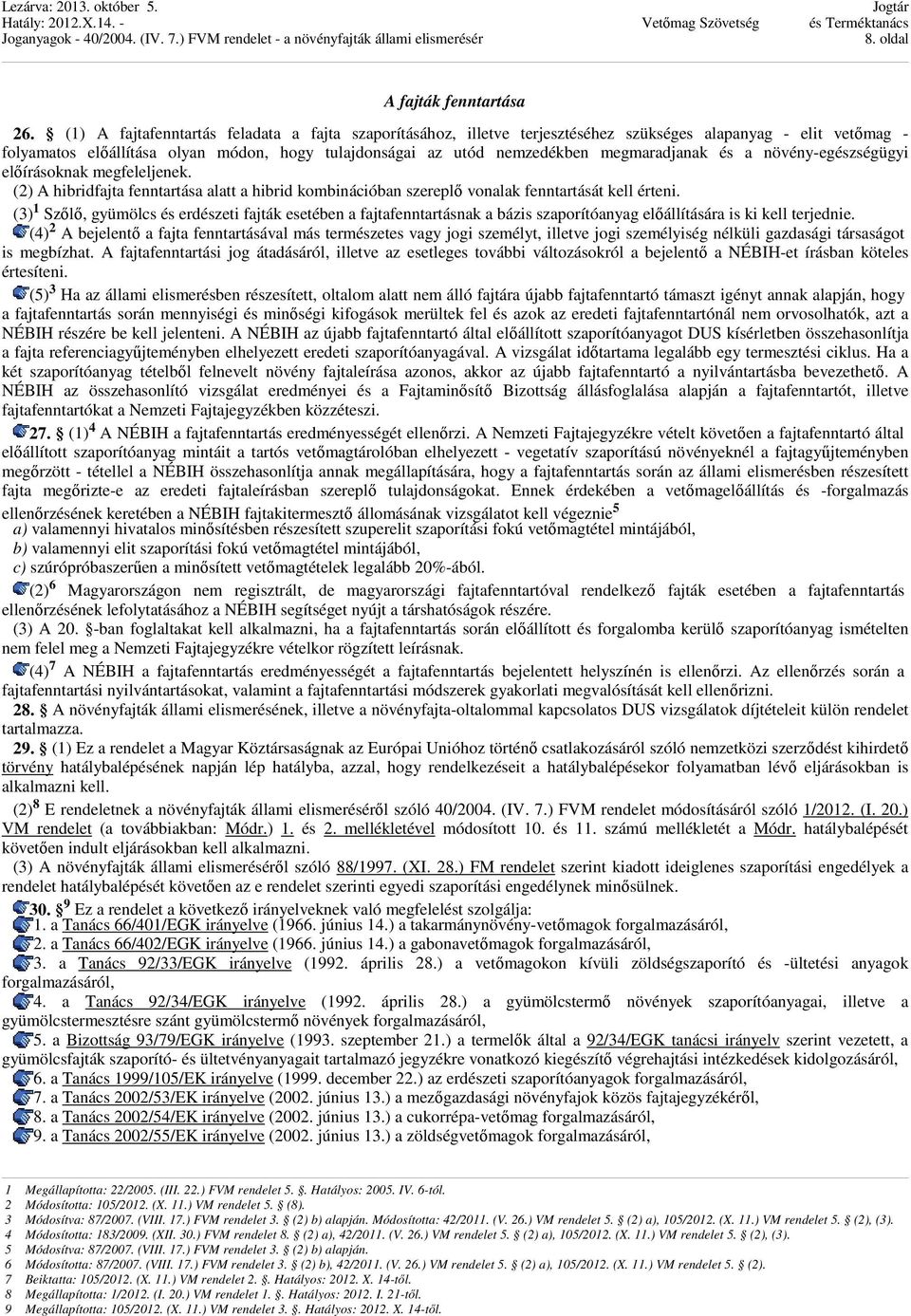 megmaradjanak és a növény-egészségügyi előírásoknak megfeleljenek. (2) A hibridfajta fenntartása alatt a hibrid kombinációban szereplő vonalak fenntartását kell érteni.