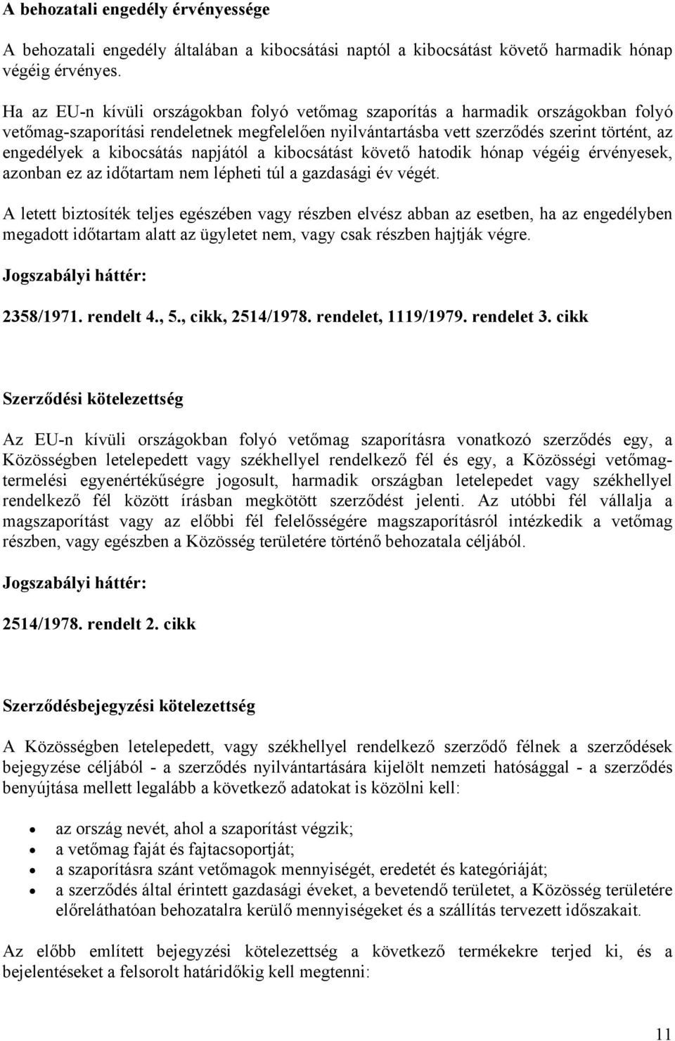 kibocsátás napjától a kibocsátást követő hatodik hónap végéig érvényesek, azonban ez az időtartam nem lépheti túl a gazdasági év végét.