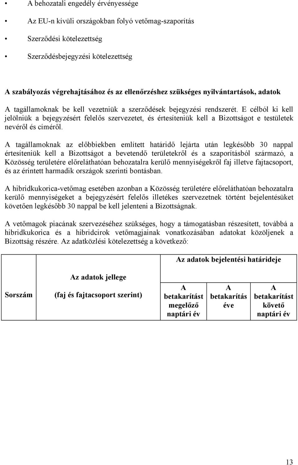 E célból ki kell jelölniük a bejegyzésért felelős szervezetet, és értesíteniük kell a Bizottságot e testületek nevéről és címéről.