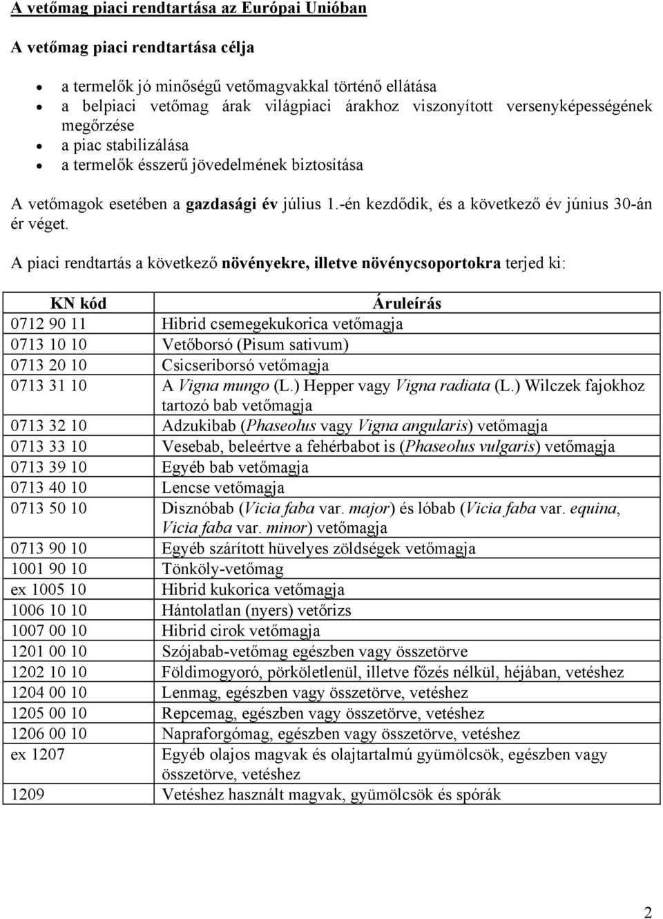 A piaci rendtartás a következő növényekre, illetve növénycsoportokra terjed ki: KN kód Áruleírás 0712 90 11 Hibrid csemegekukorica vetőmagja 0713 Vetőborsó (Pisum sativum) 0713 20 Csicseriborsó