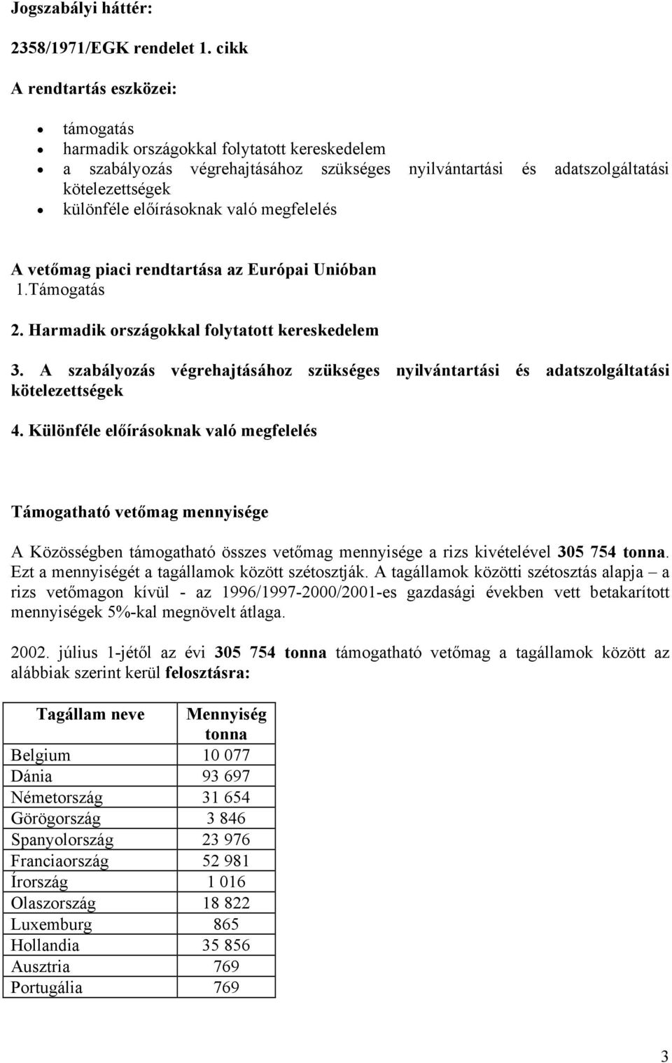 való megfelelés A vetőmag piaci rendtartása az Európai Unióban 1.Támogatás 2. Harmadik országokkal folytatott kereskedelem 3.