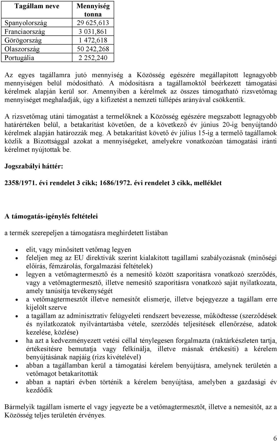 Amennyiben a kérelmek az összes támogatható rizsvetőmag mennyiséget meghaladják, úgy a kifizetést a nemzeti túllépés arányával csökkentik.