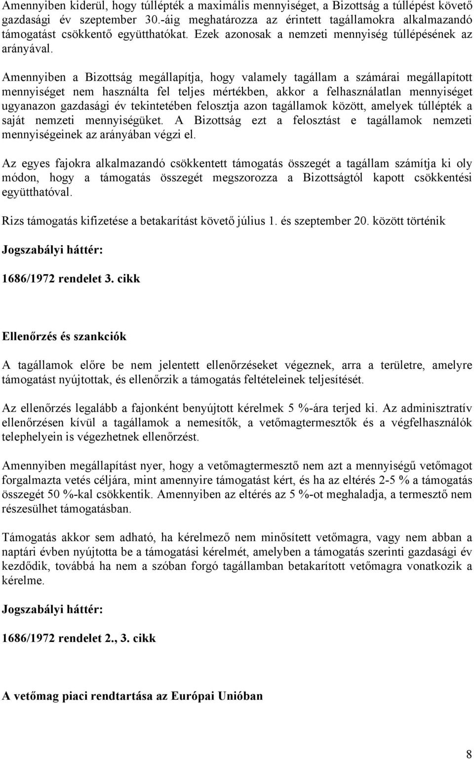 Amennyiben a Bizottság megállapítja, hogy valamely tagállam a számárai megállapított mennyiséget nem használta fel teljes mértékben, akkor a felhasználatlan mennyiséget ugyanazon gazdasági év