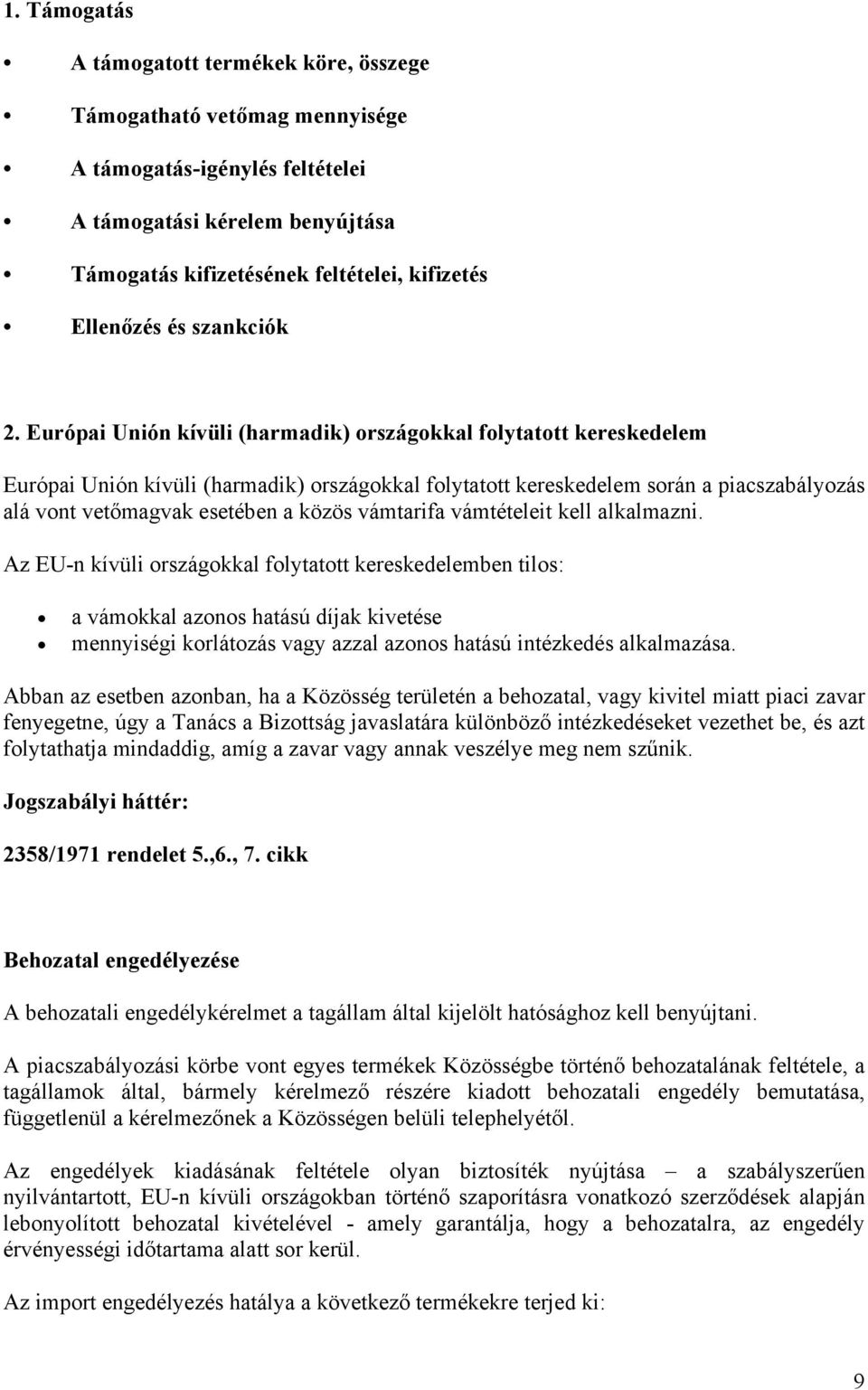 Európai Unión kívüli (harmadik) országokkal folytatott kereskedelem Európai Unión kívüli (harmadik) országokkal folytatott kereskedelem során a piacszabályozás alá vont vetőmagvak esetében a közös