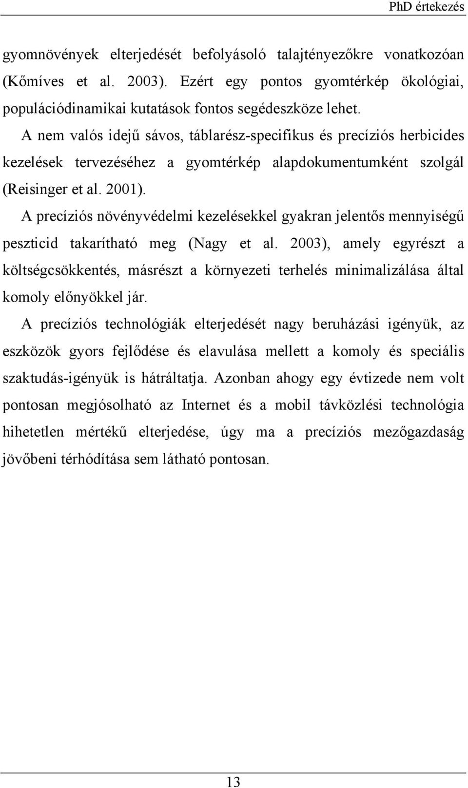 A precíziós növényvédelmi kezelésekkel gyakran jelentős mennyiségű peszticid takarítható meg (Nagy et al.