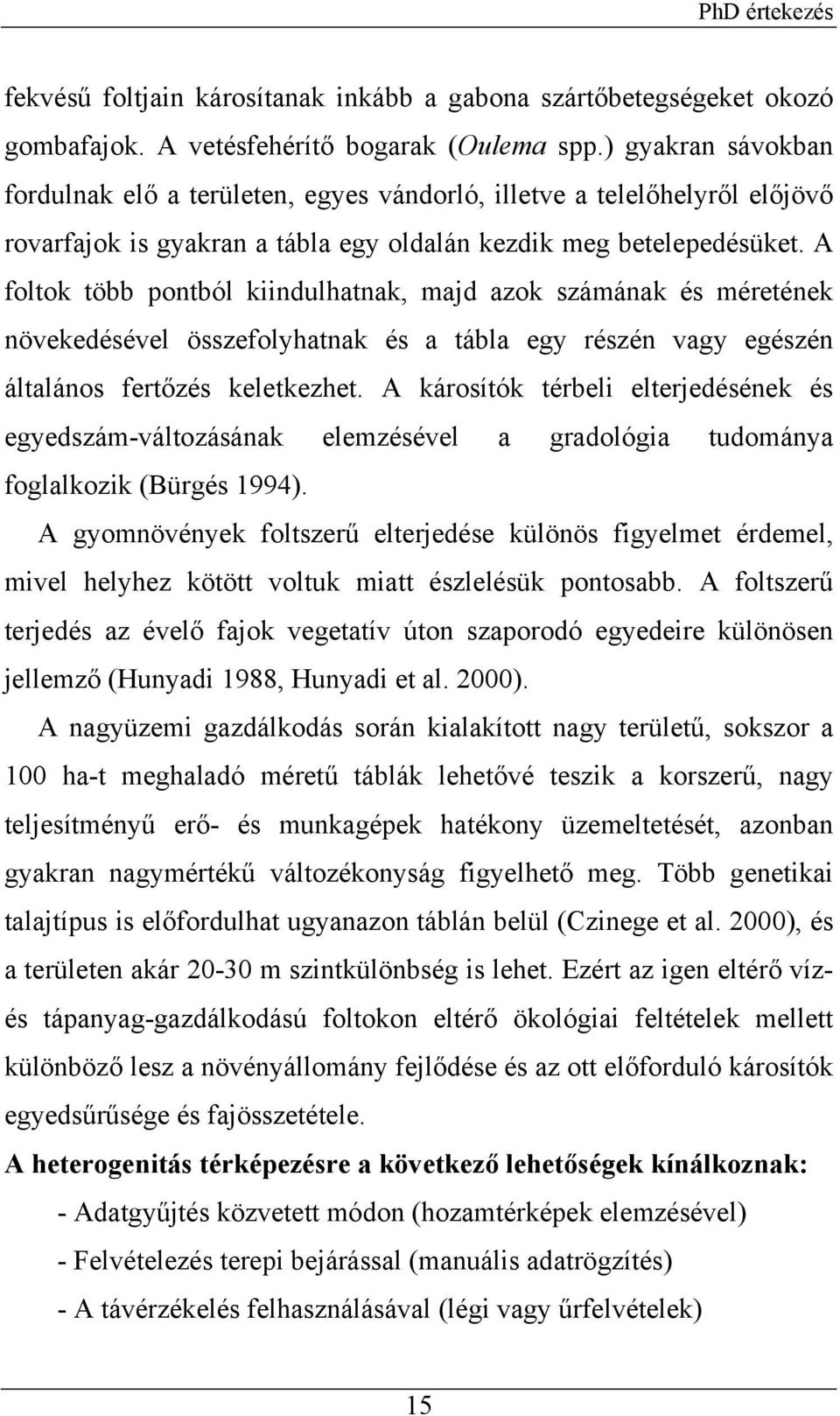 A foltok több pontból kiindulhatnak, majd azok számának és méretének növekedésével összefolyhatnak és a tábla egy részén vagy egészén általános fertőzés keletkezhet.