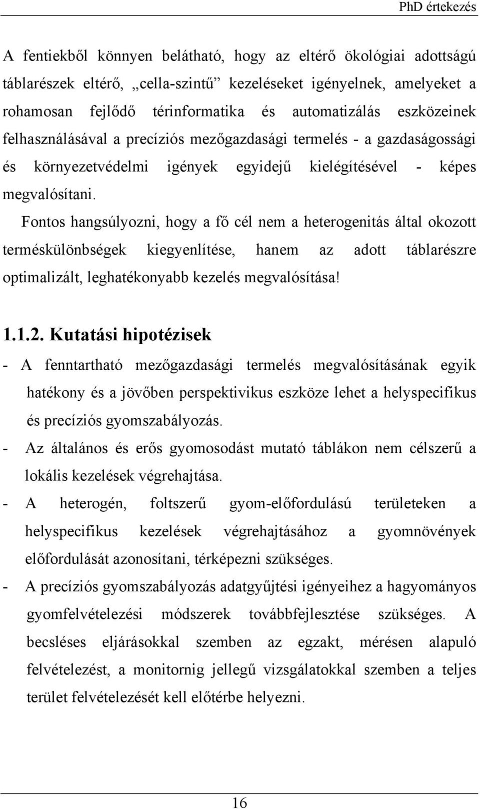 Fontos hangsúlyozni, hogy a fő cél nem a heterogenitás által okozott terméskülönbségek kiegyenlítése, hanem az adott táblarészre optimalizált, leghatékonyabb kezelés megvalósítása! 1.1.2.