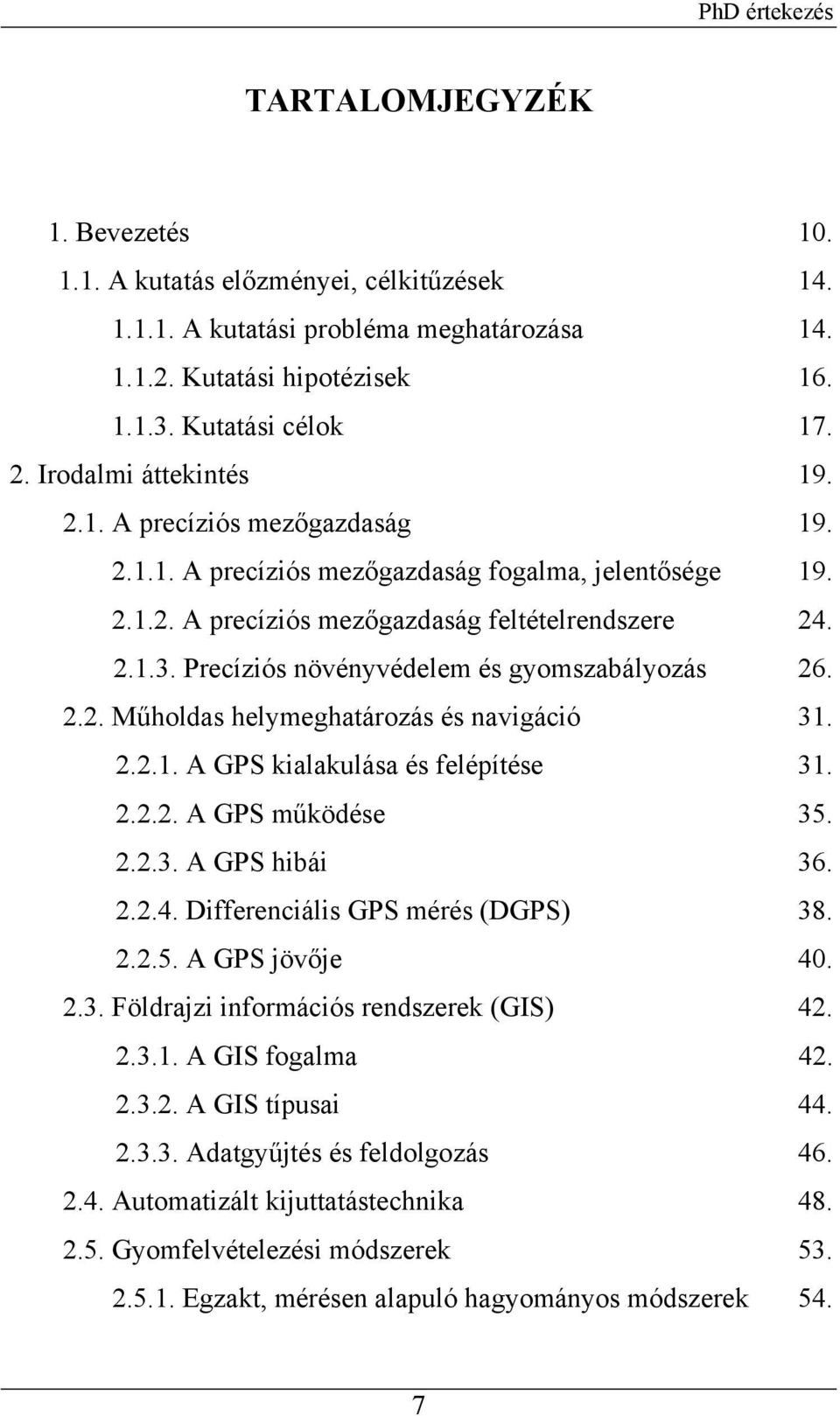 Precíziós növényvédelem és gyomszabályozás 26. 2.2. Műholdas helymeghatározás és navigáció 31. 2.2.1. A GPS kialakulása és felépítése 31. 2.2.2. A GPS működése 35. 2.2.3. A GPS hibái 36. 2.2.4.