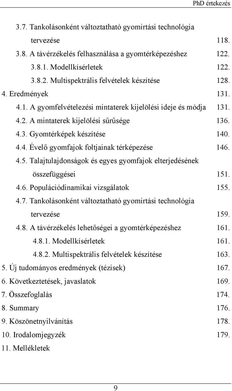 4.5. Talajtulajdonságok és egyes gyomfajok elterjedésének összefüggései 151. 4.6. Populációdinamikai vizsgálatok 155. 4.7. Tankolásonként változtatható gyomirtási technológia tervezése 159. 4.8.