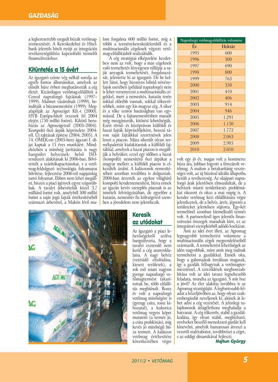 Kizárólagos vetőmag-előállítói a Cereol napraforgó fajtáinak (1997 1999). Malmot vásárolnak (1999), beindítják a búzanemesítést (1999). Megalapítják az Agrosziget Kft.-t (2000).