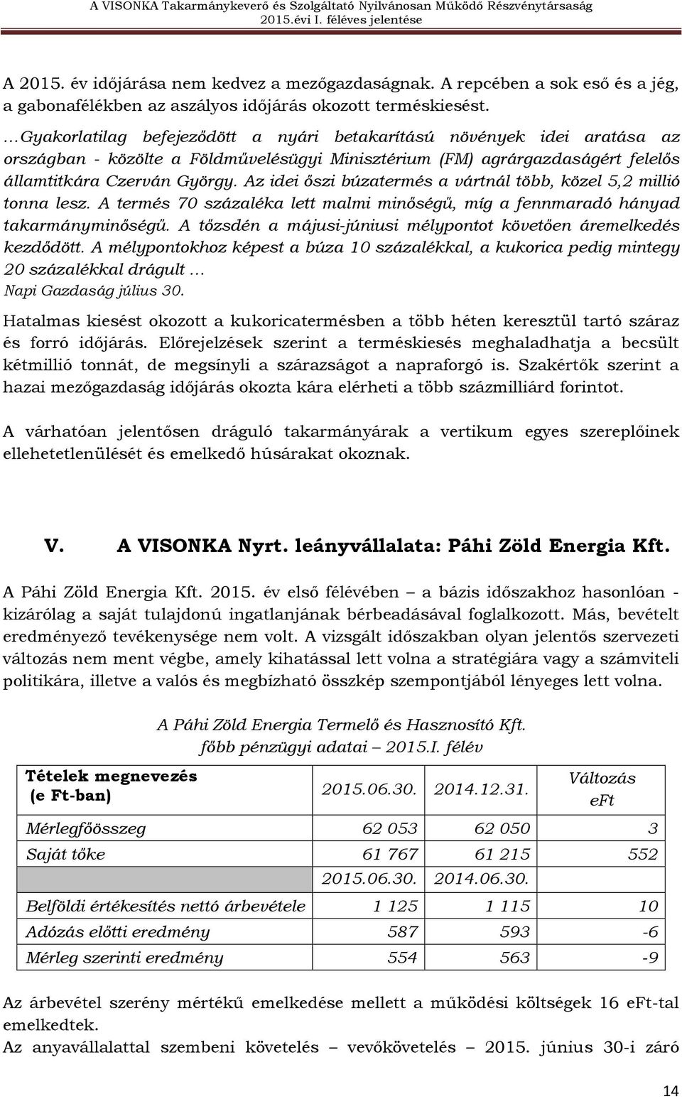 Az idei őszi búzatermés a vártnál több, közel 5,2 millió tonna lesz. A termés 70 százaléka lett malmi minőségű, míg a fennmaradó hányad takarmányminőségű.