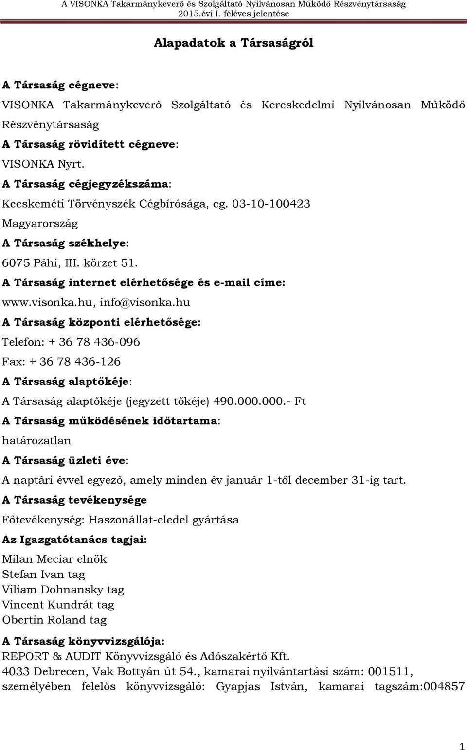 visonka.hu, info@visonka.hu A Társaság központi elérhetősége: Telefon: + 36 78 436-096 Fax: + 36 78 436-126 A Társaság alaptőkéje: A Társaság alaptőkéje (jegyzett tőkéje) 490.000.