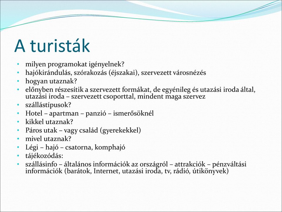 szállástípusok? Hotel apartman panzió ismerősöknél kikkel utaznak? Páros utak vagy család (gyerekekkel) mivel utaznak?