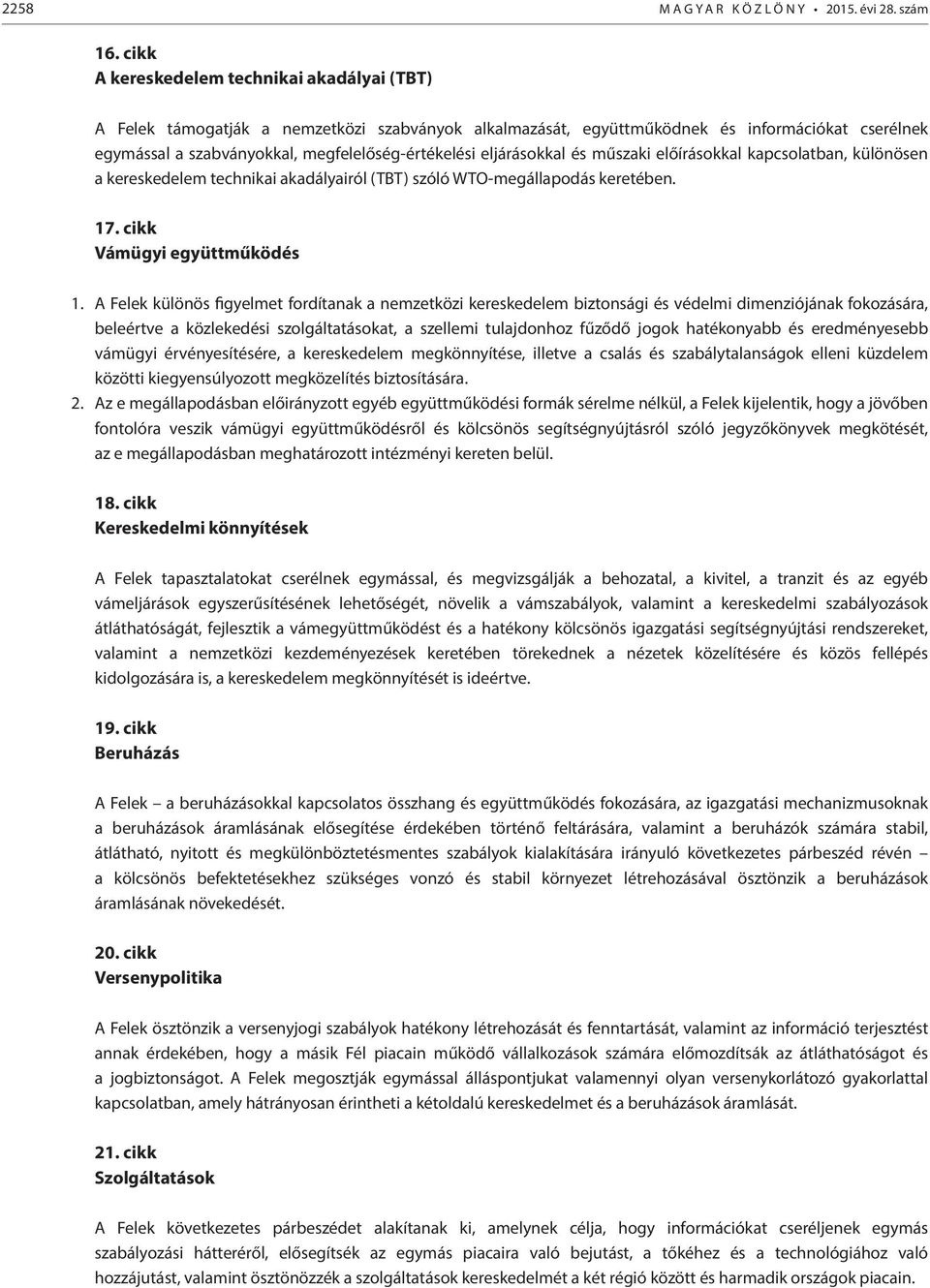 eljárásokkal és műszaki előírásokkal kapcsolatban, különösen a kereskedelem technikai akadályairól (TBT) szóló WTO-megállapodás keretében. 17. cikk Vámügyi együttműködés 1.