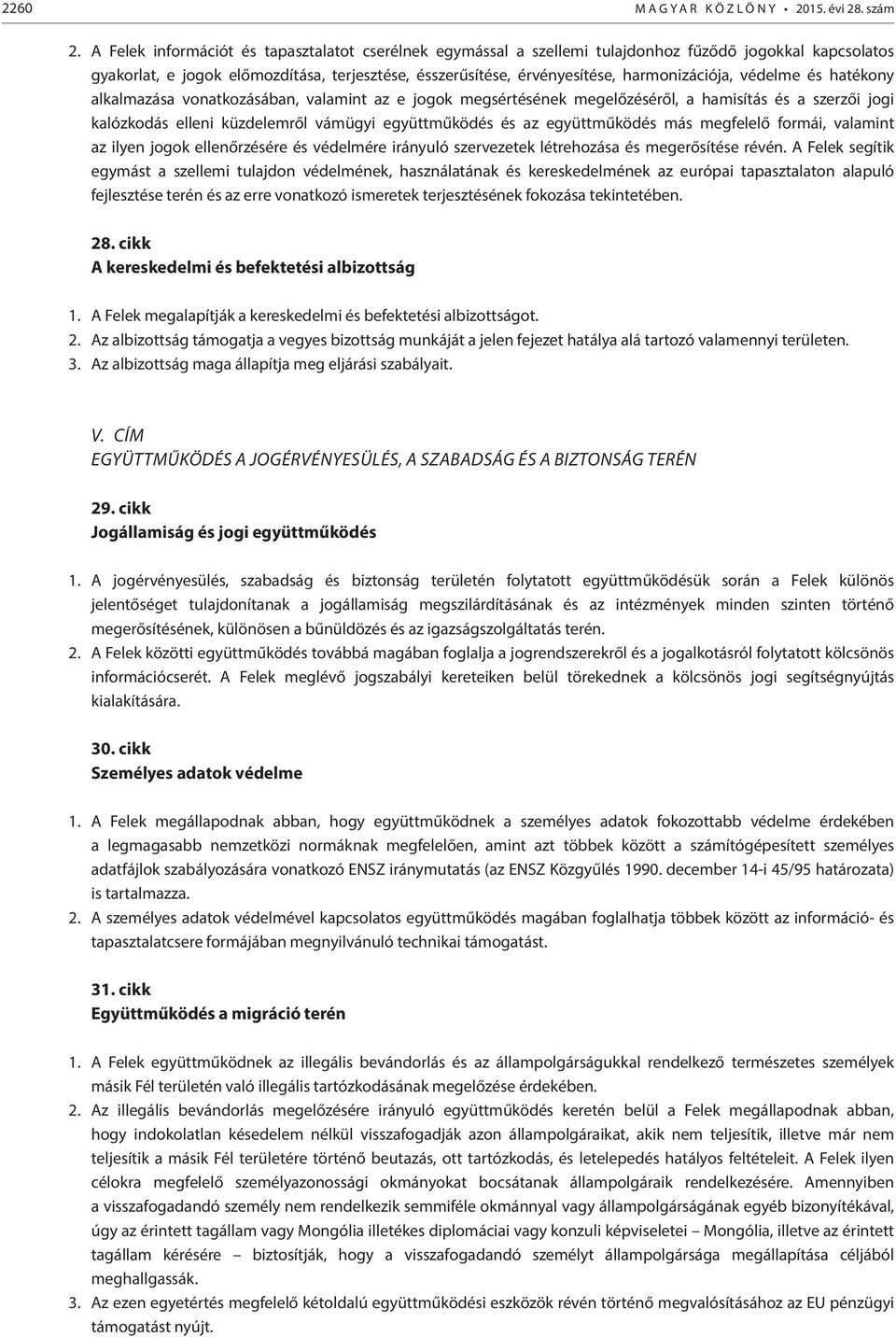 védelme és hatékony alkalmazása vonatkozásában, valamint az e jogok megsértésének megelőzéséről, a hamisítás és a szerzői jogi kalózkodás elleni küzdelemről vámügyi együttműködés és az együttműködés