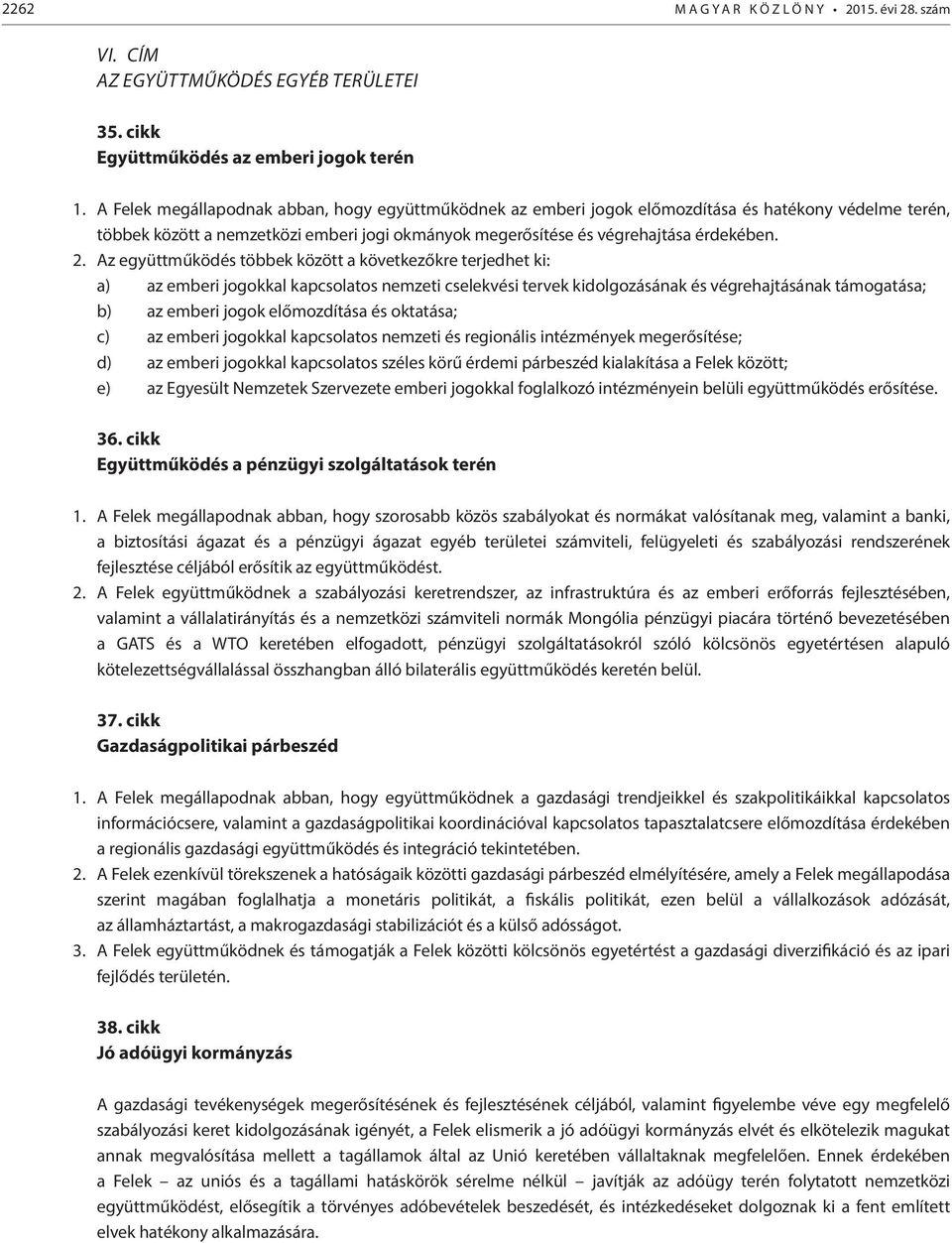 Az együttműködés többek között a következőkre terjedhet ki: a) az emberi jogokkal kapcsolatos nemzeti cselekvési tervek kidolgozásának és végrehajtásának támogatása; b) az emberi jogok előmozdítása