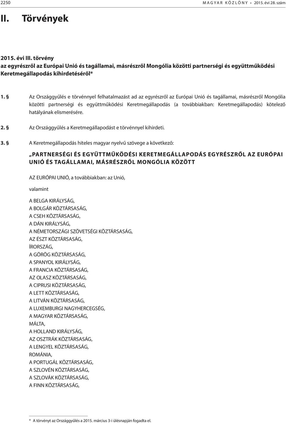 Az Országgyűlés e törvénnyel felhatalmazást ad az egyrészről az Európai Unió és tagállamai, másrészről Mongólia közötti partnerségi és együttműködési Keretmegállapodás (a továbbiakban: