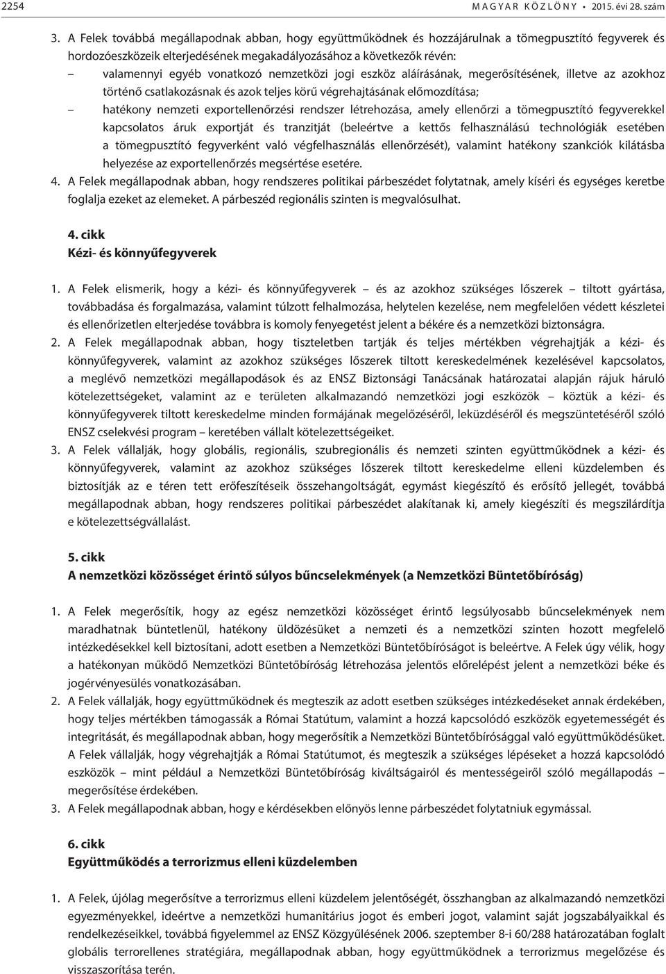 vonatkozó nemzetközi jogi eszköz aláírásának, megerősítésének, illetve az azokhoz történő csatlakozásnak és azok teljes körű végrehajtásának előmozdítása; hatékony nemzeti exportellenőrzési rendszer