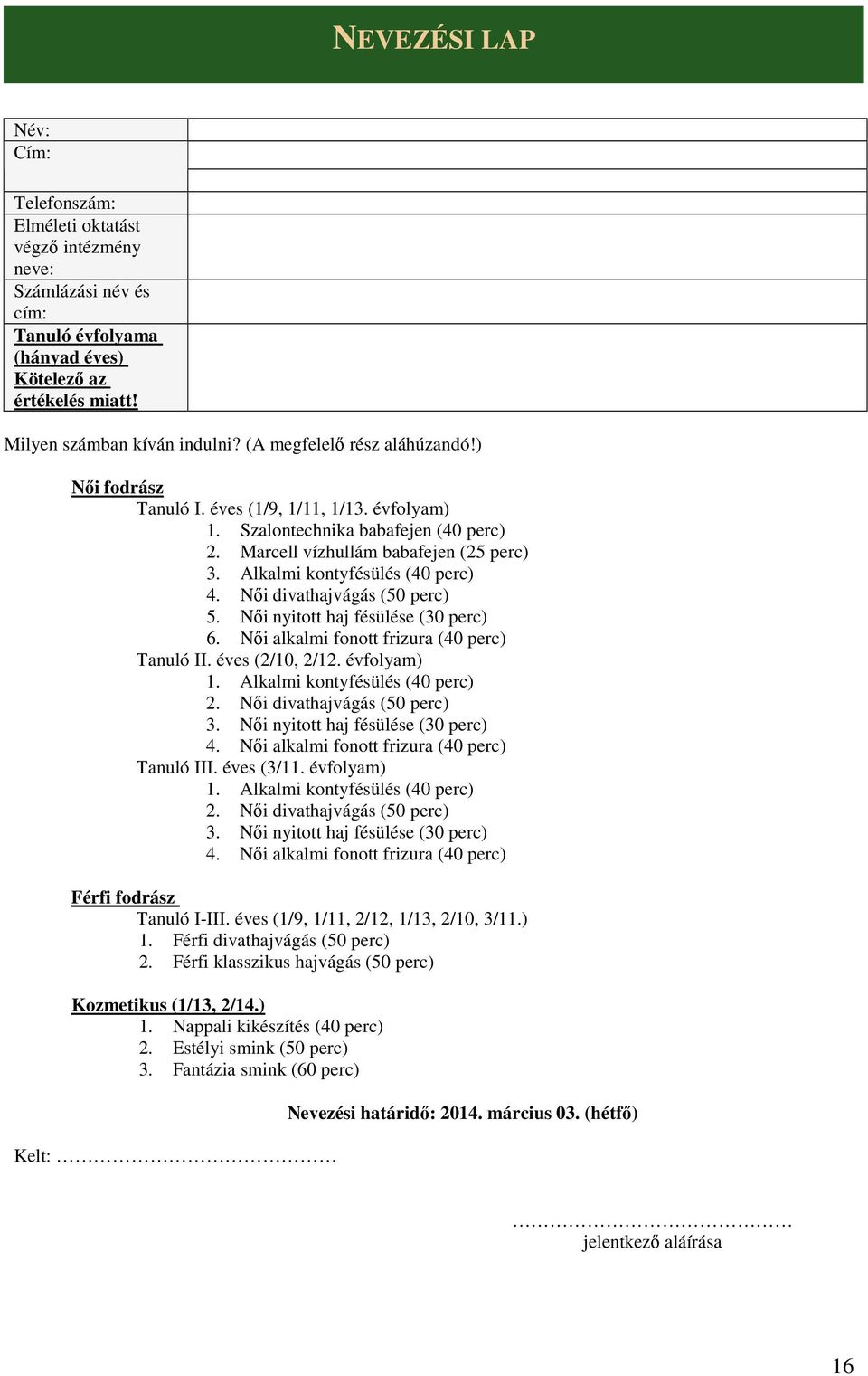 Alkalmi kontyfésülés (40 perc) 4. Női divathajvágás (50 perc) 5. Női nyitott haj fésülése (30 perc) 6. Női alkalmi fonott frizura (40 perc) Tanuló II. éves (2/10, 2/12. évfolyam) 1.