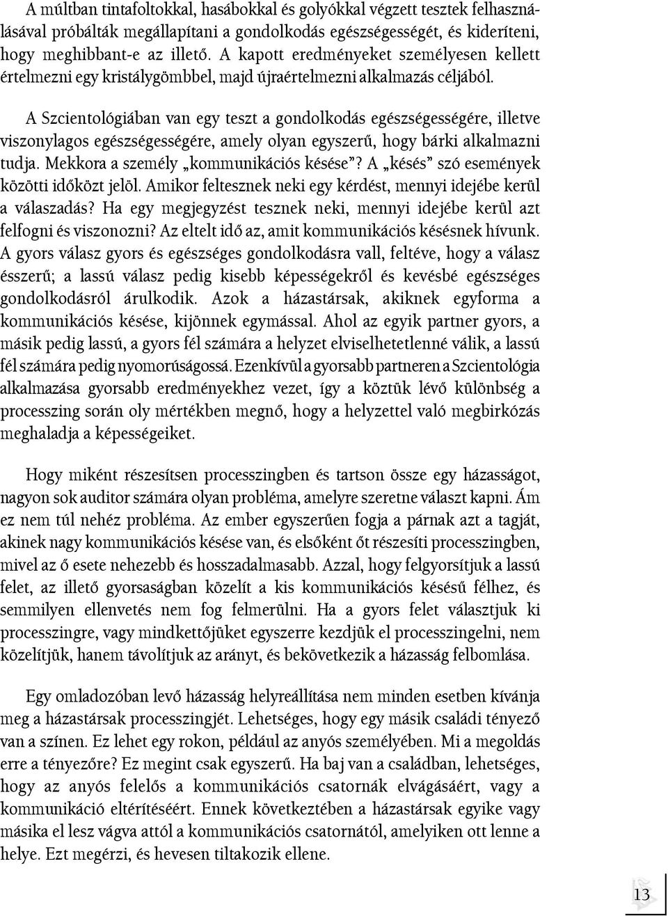 A Szcientológiában van egy teszt a gondolkodás egészségességére, illetve viszonylagos egészségességére, amely olyan egyszerû, hogy bárki alkalmazni tudja. Mekkora a személy kommunikációs késése?