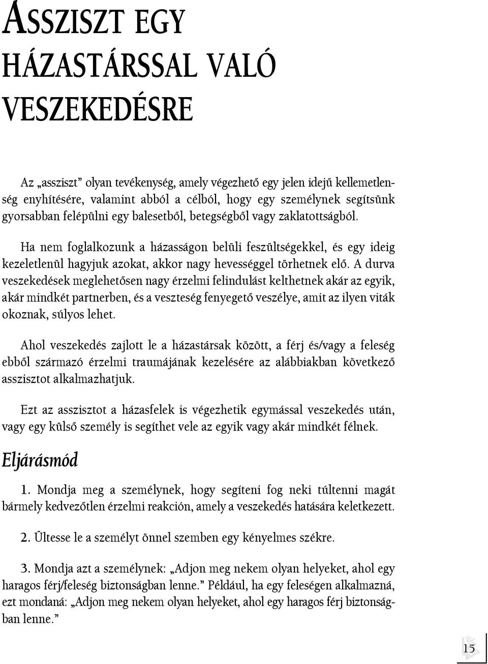 Ha nem foglalkozunk a házasságon belüli feszültségekkel, és egy ideig kezeletlenül hagyjuk azokat, akkor nagy hevességgel törhetnek elõ.