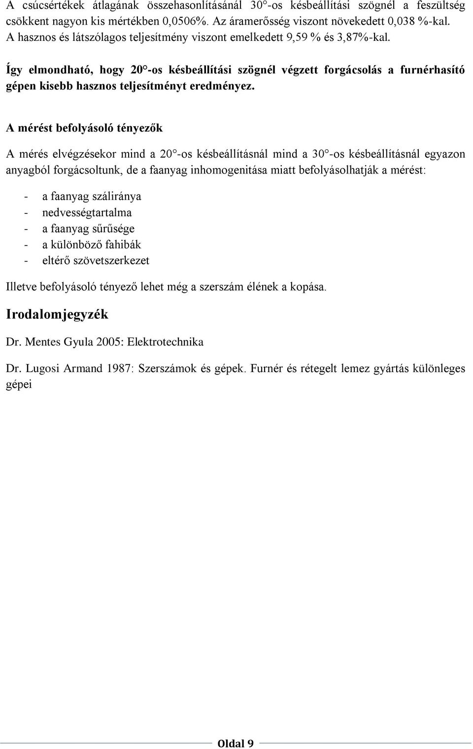 Így elmondható, hogy 2 -os késbeállítási szögnél végzett forgácsolás a furnérhasító gépen kisebb hasznos teljesítményt eredményez.