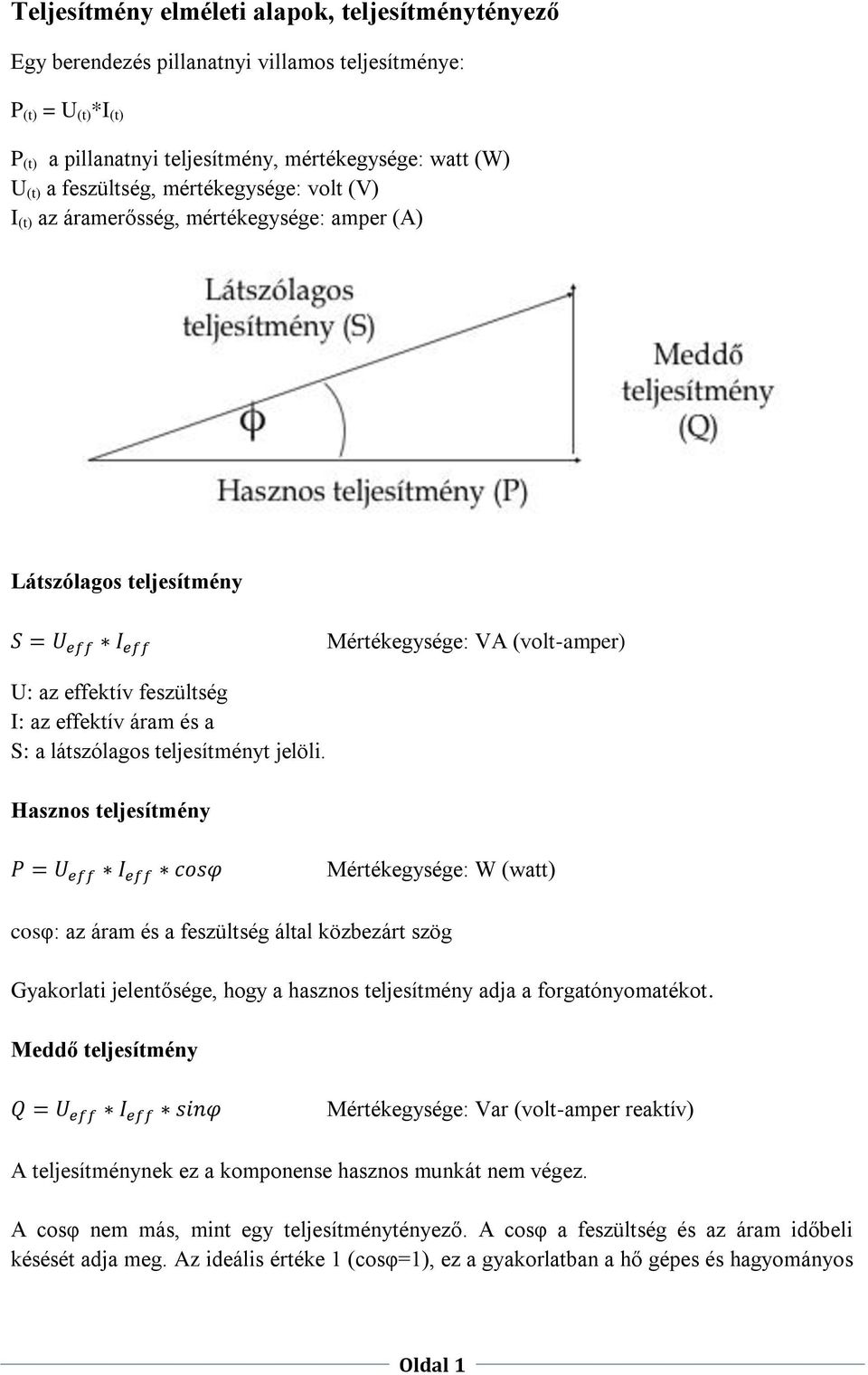 Hasznos teljesítmény Mértékegysége: VA (volt-amper) Mértékegysége: W (watt) cosφ: az áram és a feszültség által közbezárt szög Gyakorlati jelentősége, hogy a hasznos teljesítmény adja a