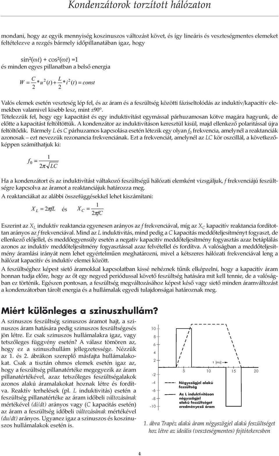 kisebb lesz, mint ±90. Tételezzük fel, hogy egy kapacitást és egy induktivítást egymással párhuzamosan kötve magára hagyunk, de előtte a kapacitást feltöltöttük.