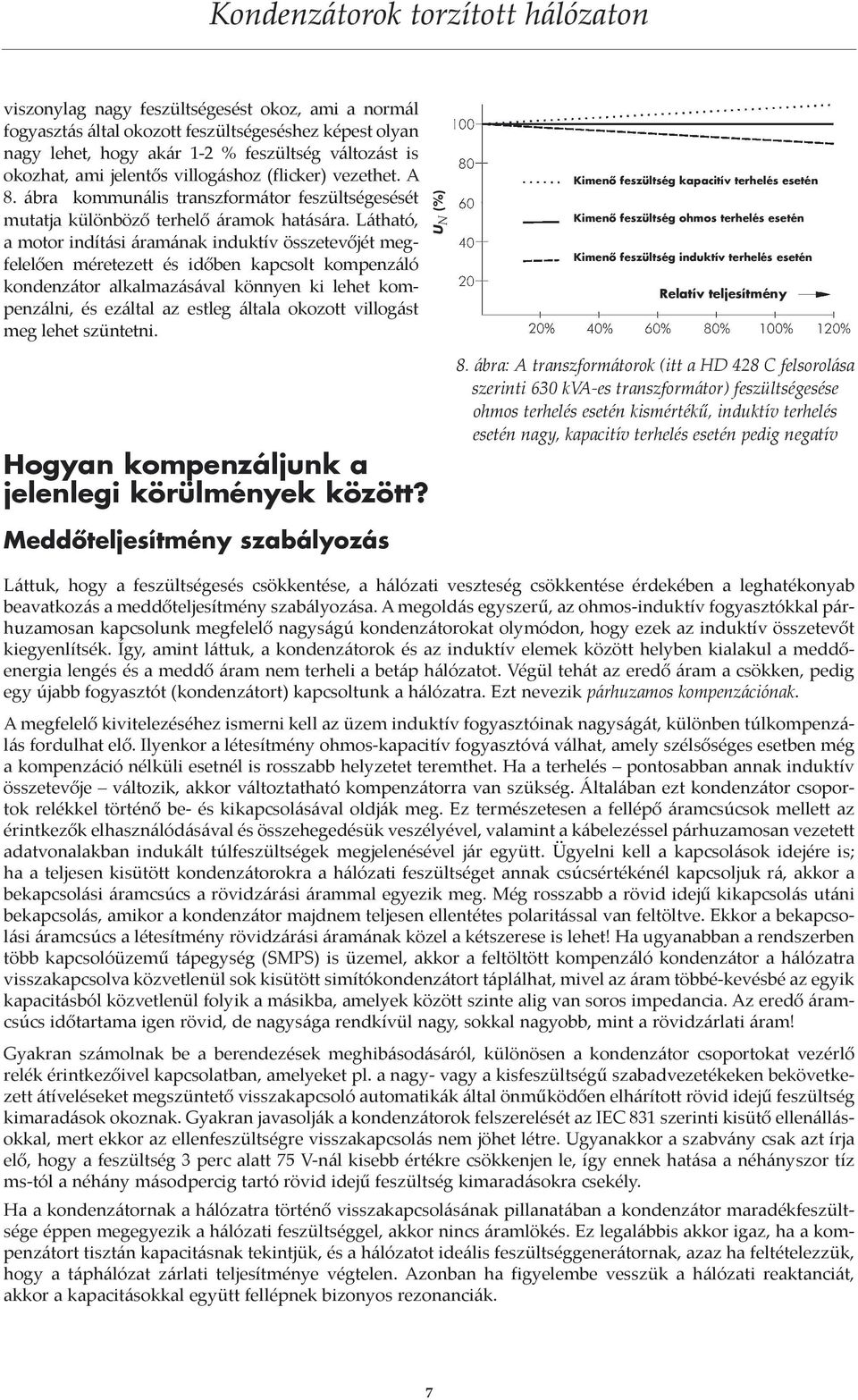 Látható, a motor indítási áramának induktív összetevőjét megfelelően méretezett és időben kapcsolt kompenzáló kondenzátor alkalmazásával könnyen ki lehet kompenzálni, és ezáltal az estleg általa