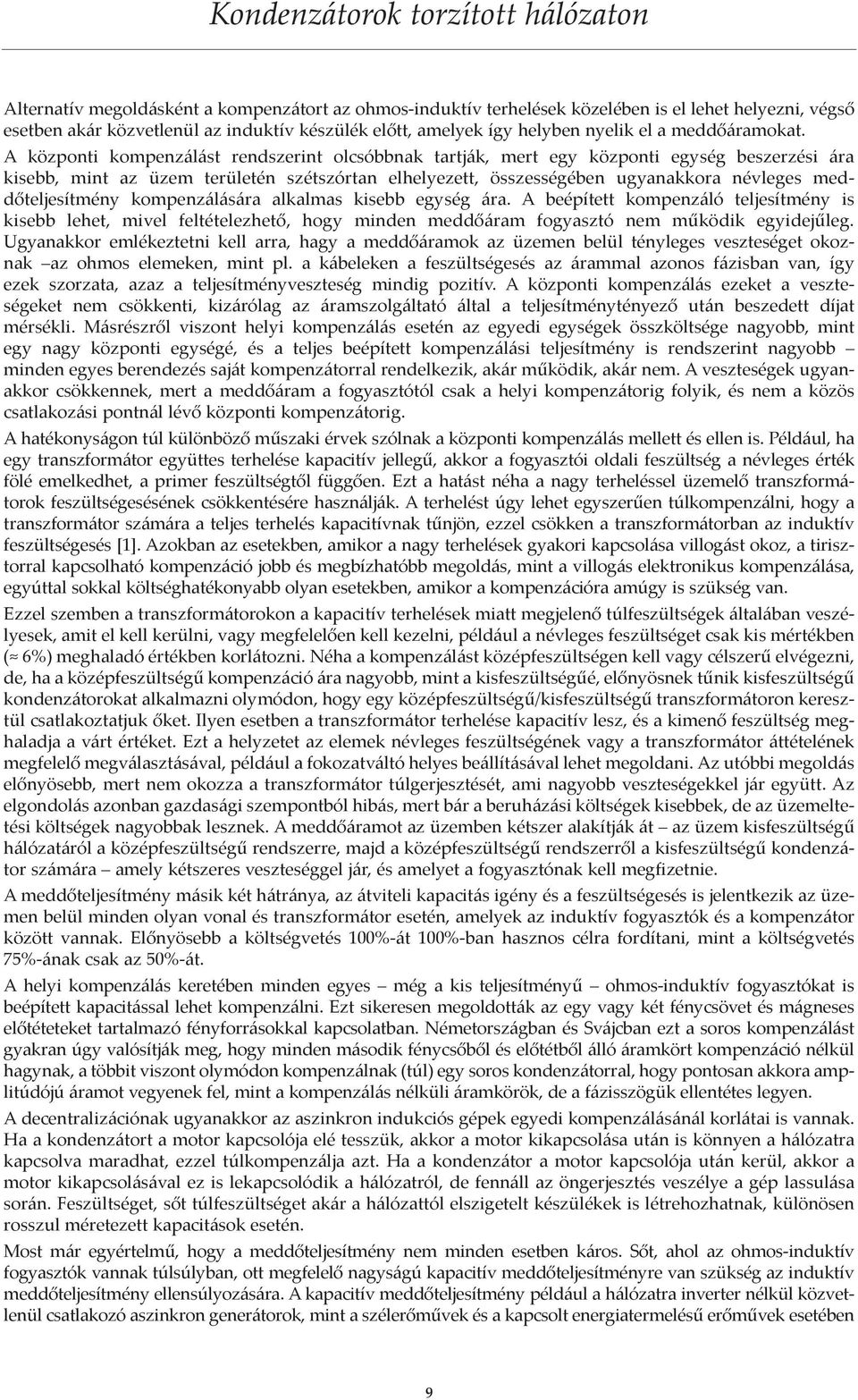 A központi kompenzálást rendszerint olcsóbbnak tartják, mert egy központi egység beszerzési ára kisebb, mint az üzem területén szétszórtan elhelyezett, összességében ugyanakkora névleges